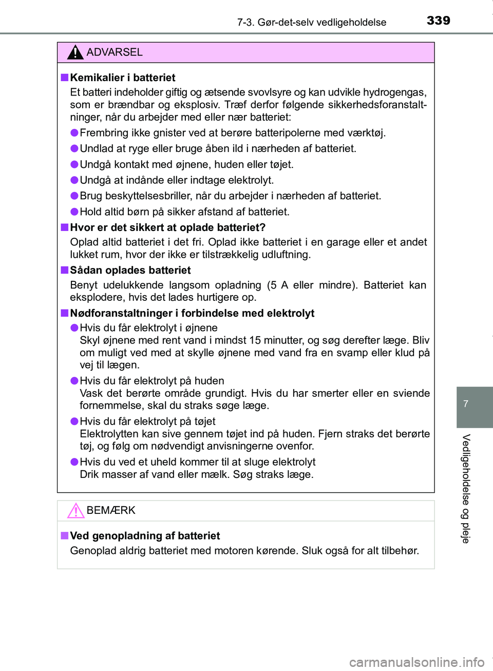 TOYOTA AYGO 2017 Brugsanvisning (in Danish) 3397-3. Gør-det-selv vedligeholdelse
7
Vedligeholdelse og pleje
OM99Q24DK
ADVARSEL
n Kemikalier i batteriet
Et batteri indeholder giftig og ætsende svovlsyre og kan udvikle hydrogengas,
som er bræ TOYOTA AYGO 2017 Brugsanvisning (in Danish) 3397-3. Gør-det-selv vedligeholdelse
7
Vedligeholdelse og pleje
OM99Q24DK
ADVARSEL
n Kemikalier i batteriet
Et batteri indeholder giftig og ætsende svovlsyre og kan udvikle hydrogengas,
som er bræ