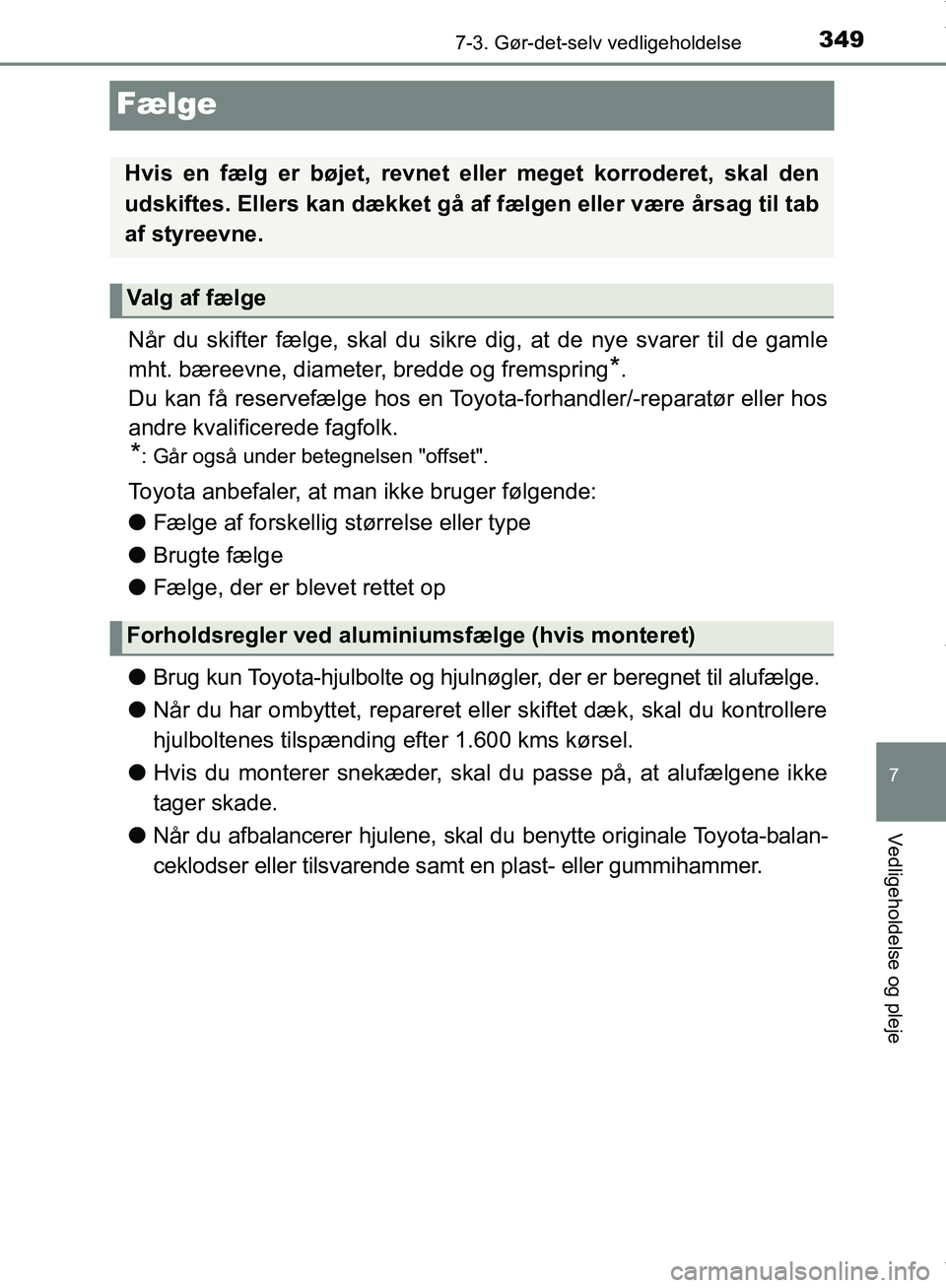 TOYOTA AYGO 2017 Brugsanvisning (in Danish) 3497-3. Gør-det-selv vedligeholdelse
7
Vedligeholdelse og pleje
OM99Q24DK
Fælge
Når du skifter fælge, skal du sikre dig, at de nye svarer til de gamle
mht. bæreevne, diameter, bredde og fremsprin TOYOTA AYGO 2017 Brugsanvisning (in Danish) 3497-3. Gør-det-selv vedligeholdelse
7
Vedligeholdelse og pleje
OM99Q24DK
Fælge
Når du skifter fælge, skal du sikre dig, at de nye svarer til de gamle
mht. bæreevne, diameter, bredde og fremsprin