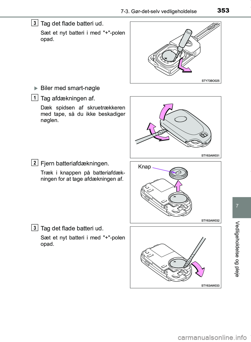 TOYOTA AYGO 2017 Brugsanvisning (in Danish) 3537-3. Gør-det-selv vedligeholdelse
7
Vedligeholdelse og pleje
OM99Q24DK
Tag det flade batteri ud.
Sæt et nyt batteri i med "+"-polen
opad.
Biler med smart-nøgle
Tag afdækningen af.
Dæk spids TOYOTA AYGO 2017 Brugsanvisning (in Danish) 3537-3. Gør-det-selv vedligeholdelse
7
Vedligeholdelse og pleje
OM99Q24DK
Tag det flade batteri ud.
Sæt et nyt batteri i med "+"-polen
opad.
Biler med smart-nøgle
Tag afdækningen af.
Dæk spids