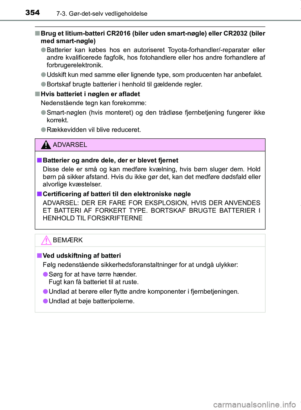 TOYOTA AYGO 2017 Brugsanvisning (in Danish) 3547-3. Gør-det-selv vedligeholdelse
OM99Q24DK
nBrug et litium-batteri CR2016 (biler uden smart-nøgle) eller CR2032 (biler
med smart-nøgle)
l Batterier kan købes hos en autoriseret Toyota-forhand TOYOTA AYGO 2017 Brugsanvisning (in Danish) 3547-3. Gør-det-selv vedligeholdelse
OM99Q24DK
nBrug et litium-batteri CR2016 (biler uden smart-nøgle) eller CR2032 (biler
med smart-nøgle)
l Batterier kan købes hos en autoriseret Toyota-forhand