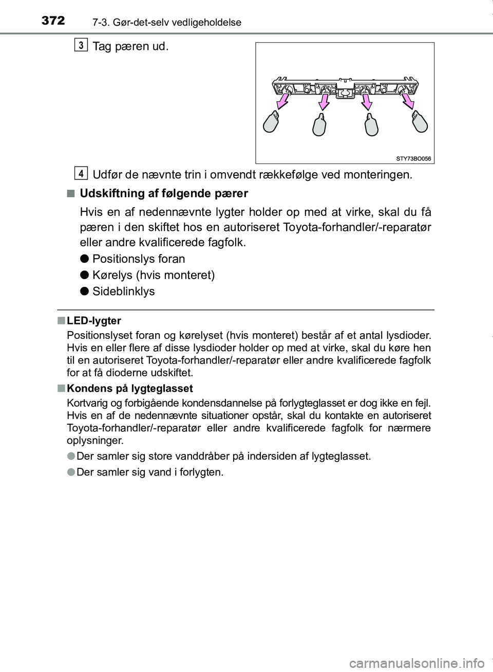 TOYOTA AYGO 2017 Brugsanvisning (in Danish) 3727-3. Gør-det-selv vedligeholdelse
OM99Q24DK
Tag pæren ud.
Udfør de nævnte trin i omvendt rækkefølge ved monteringen.
nUdskiftning af følgende pærer
Hvis en af nedennævnte lygter holder op TOYOTA AYGO 2017 Brugsanvisning (in Danish) 3727-3. Gør-det-selv vedligeholdelse
OM99Q24DK
Tag pæren ud.
Udfør de nævnte trin i omvendt rækkefølge ved monteringen.
nUdskiftning af følgende pærer
Hvis en af nedennævnte lygter holder op