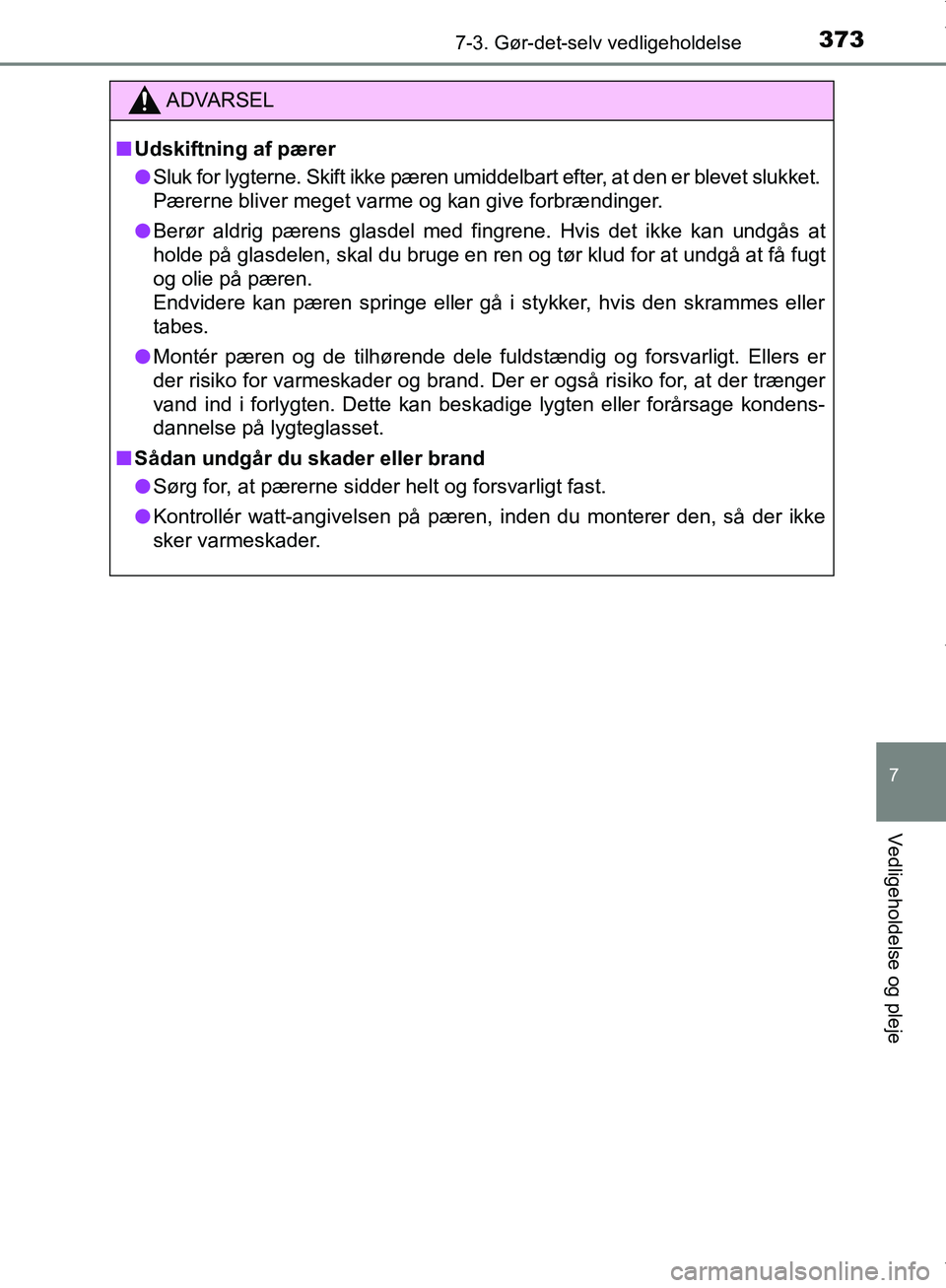 TOYOTA AYGO 2017 Brugsanvisning (in Danish) 3737-3. Gør-det-selv vedligeholdelse
7
Vedligeholdelse og pleje
OM99Q24DK
ADVARSEL
n Udskiftning af pærer
l Sluk for lygterne. Skift ikke pæren umiddelbart efter, at den er blevet slukket.
Pærern TOYOTA AYGO 2017 Brugsanvisning (in Danish) 3737-3. Gør-det-selv vedligeholdelse
7
Vedligeholdelse og pleje
OM99Q24DK
ADVARSEL
n Udskiftning af pærer
l Sluk for lygterne. Skift ikke pæren umiddelbart efter, at den er blevet slukket.
Pærern