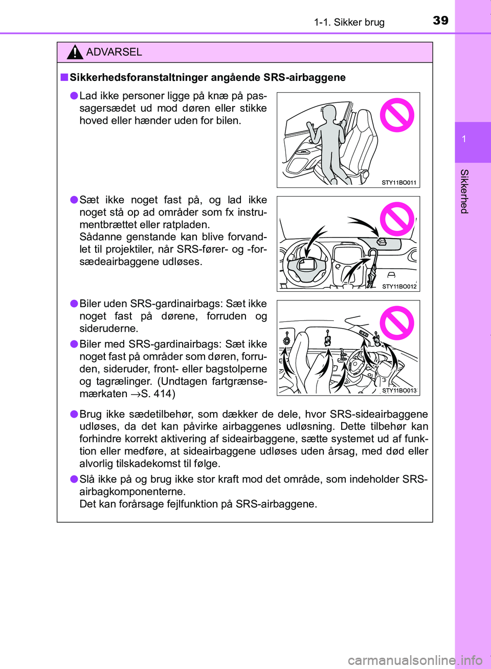 TOYOTA AYGO 2017 Brugsanvisning (in Danish) 391-1. Sikker brug
1
Sikkerhed
OM99Q24DK
ADVARSEL
n Sikkerhedsforanstaltninger angående SRS-airbaggene
l Brug ikke sædetilbehør, som dækker de dele, hvor SRS-sideairbaggene
udløses, da det kan p TOYOTA AYGO 2017 Brugsanvisning (in Danish) 391-1. Sikker brug
1
Sikkerhed
OM99Q24DK
ADVARSEL
n Sikkerhedsforanstaltninger angående SRS-airbaggene
l Brug ikke sædetilbehør, som dækker de dele, hvor SRS-sideairbaggene
udløses, da det kan p