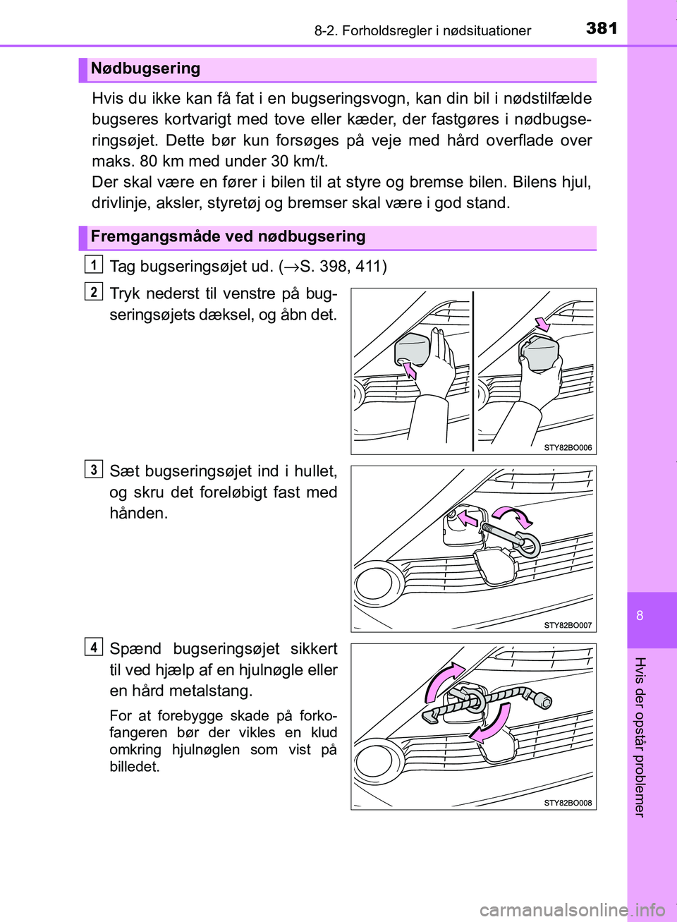 TOYOTA AYGO 2017 Brugsanvisning (in Danish) 3818-2. Forholdsregler i nødsituationer
8
Hvis der opstår problemer
OM99Q24DK
Hvis du ikke kan få fat i en bugseringsvogn, kan din bil i nødstilfælde
bugseres kortvarigt med tove eller kæder, de TOYOTA AYGO 2017 Brugsanvisning (in Danish) 3818-2. Forholdsregler i nødsituationer
8
Hvis der opstår problemer
OM99Q24DK
Hvis du ikke kan få fat i en bugseringsvogn, kan din bil i nødstilfælde
bugseres kortvarigt med tove eller kæder, de