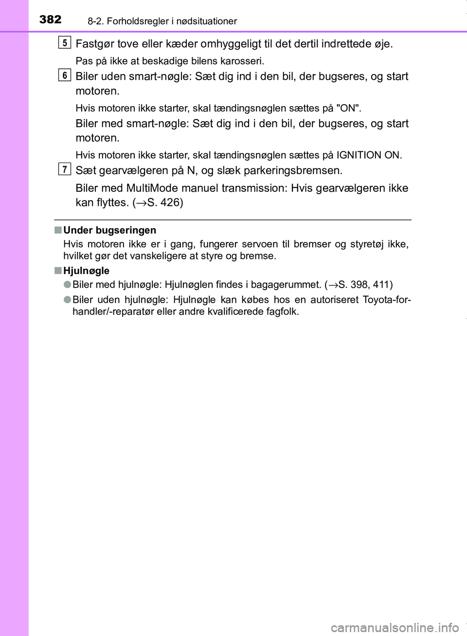 TOYOTA AYGO 2017 Brugsanvisning (in Danish) 3828-2. Forholdsregler i nødsituationer
OM99Q24DK
Fastgør tove eller kæder omhyggeligt til det dertil indrettede øje.
Pas på ikke at beskadige bilens karosseri.
Biler uden smart-nøgle: Sæt dig TOYOTA AYGO 2017 Brugsanvisning (in Danish) 3828-2. Forholdsregler i nødsituationer
OM99Q24DK
Fastgør tove eller kæder omhyggeligt til det dertil indrettede øje.
Pas på ikke at beskadige bilens karosseri.
Biler uden smart-nøgle: Sæt dig