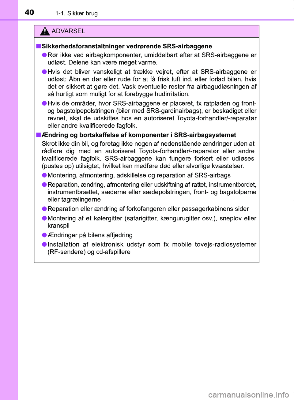 TOYOTA AYGO 2017 Brugsanvisning (in Danish) 401-1. Sikker brug
OM99Q24DK
ADVARSEL
n Sikkerhedsforanstaltninger vedrørende SRS-airbaggene
l Rør ikke ved airbagkomponenter, umiddelbart efter at SRS-airbaggene er
udløst. Delene kan være meget TOYOTA AYGO 2017 Brugsanvisning (in Danish) 401-1. Sikker brug
OM99Q24DK
ADVARSEL
n Sikkerhedsforanstaltninger vedrørende SRS-airbaggene
l Rør ikke ved airbagkomponenter, umiddelbart efter at SRS-airbaggene er
udløst. Delene kan være meget