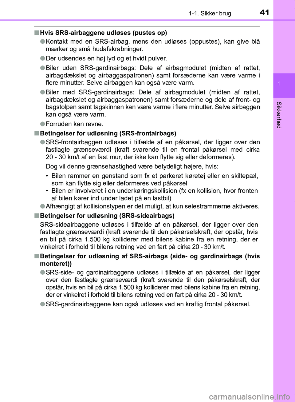 TOYOTA AYGO 2017 Brugsanvisning (in Danish) 411-1. Sikker brug
1
Sikkerhed
OM99Q24DK
nHvis SRS-airbaggene udløses (pustes op)
lKontakt med en SRS-airbag, mens den udløses (oppustes), kan give blå
mærker og små hudafskrabninger.
l Der udse TOYOTA AYGO 2017 Brugsanvisning (in Danish) 411-1. Sikker brug
1
Sikkerhed
OM99Q24DK
nHvis SRS-airbaggene udløses (pustes op)
lKontakt med en SRS-airbag, mens den udløses (oppustes), kan give blå
mærker og små hudafskrabninger.
l Der udse