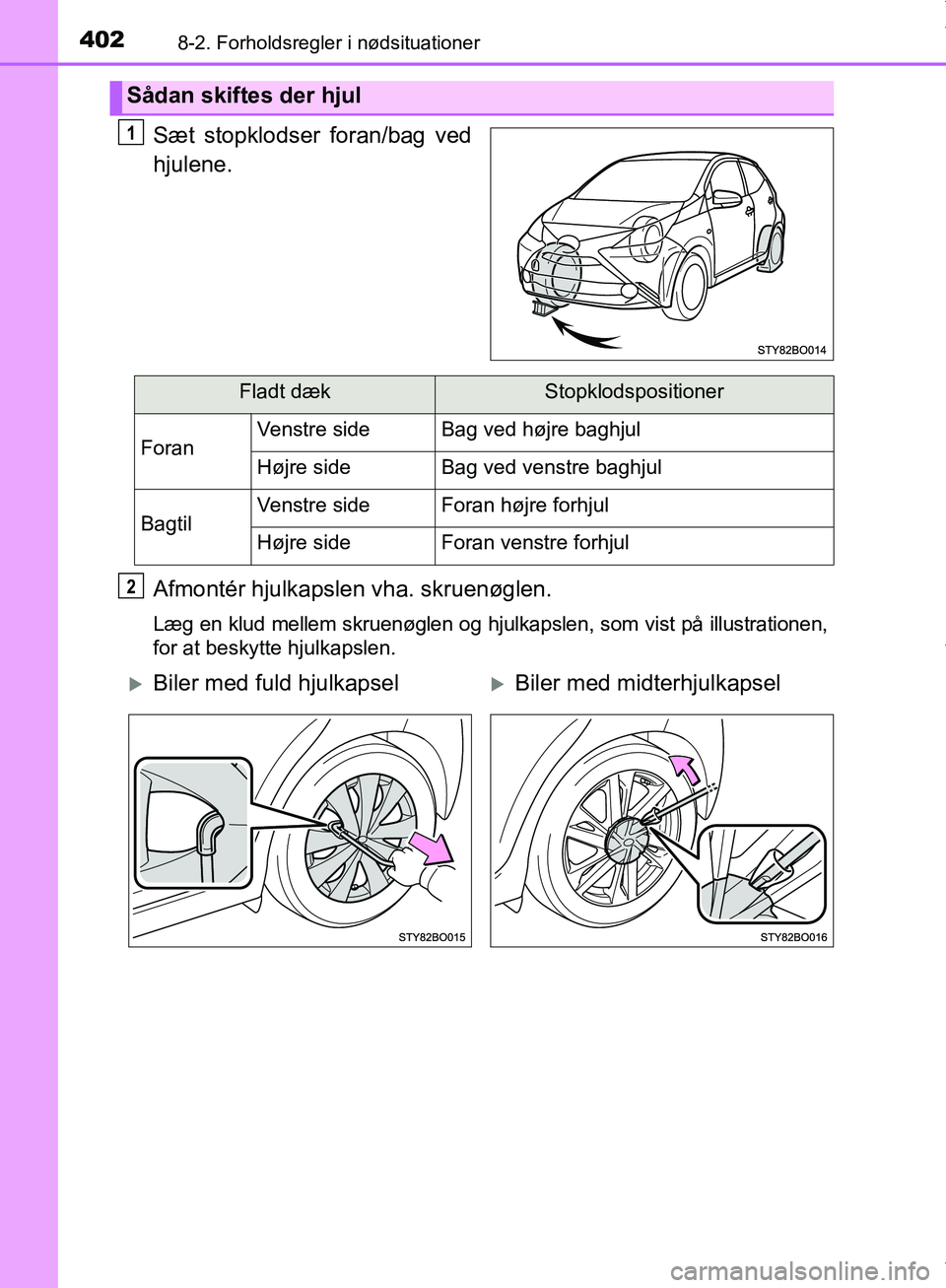 TOYOTA AYGO 2017  Brugsanvisning (in Danish) 4028-2. Forholdsregler i nødsituationer
OM99Q24DK
Sæt stopklodser foran/bag ved
hjulene.
Afmontér hjulkapslen vha. skruenøglen.
Læg en klud mellem skruenøglen og hjulkapslen, som vist på illust