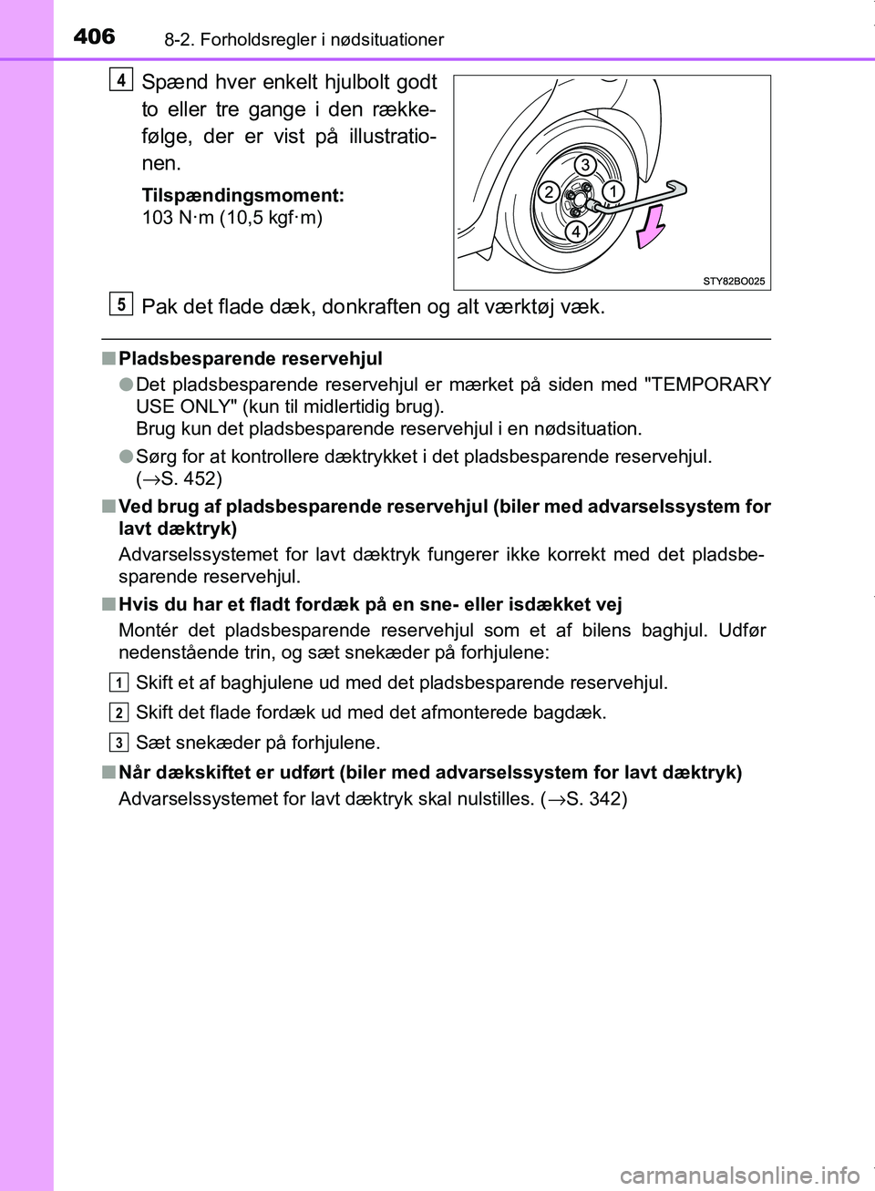 TOYOTA AYGO 2017  Brugsanvisning (in Danish) 4068-2. Forholdsregler i nødsituationer
OM99Q24DK
Spænd hver enkelt hjulbolt godt
to eller tre gange i den række-
følge, der er vist på illustratio-
nen.
Tilspændingsmoment:
103 N·m (10,5 kgf·