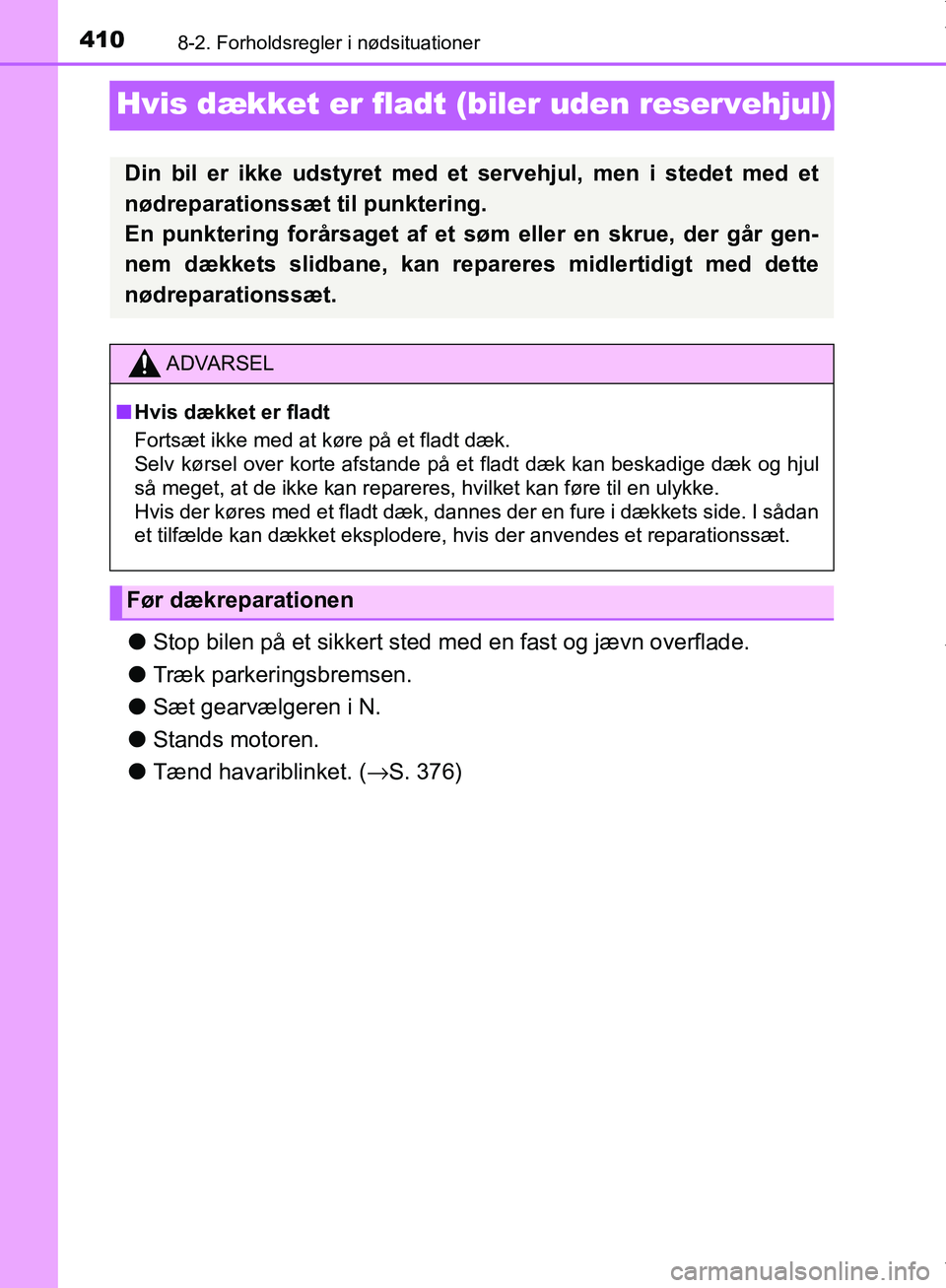 TOYOTA AYGO 2017  Brugsanvisning (in Danish) 4108-2. Forholdsregler i nødsituationer
OM99Q24DK
Hvis dækket er fladt (biler uden reservehjul)
lStop bilen på et sikkert sted me d en fast og jævn overflade.
l Træk parkeringsbremsen.
l Sæt gea