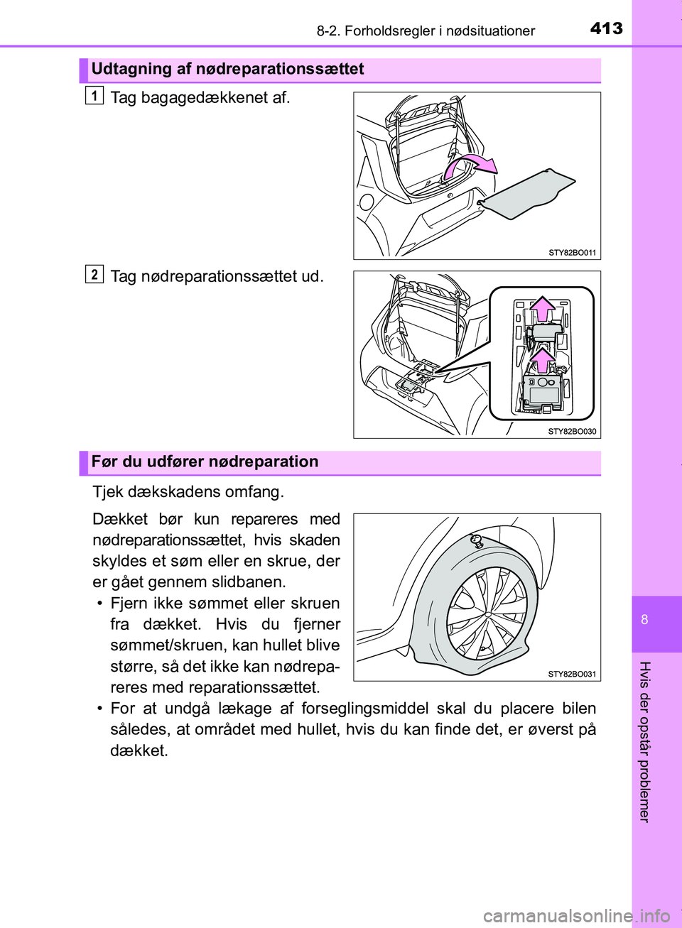 TOYOTA AYGO 2017 Brugsanvisning (in Danish) 4138-2. Forholdsregler i nødsituationer
8
Hvis der opstår problemer
OM99Q24DK
Tag bagagedækkenet af.
Tag nødreparationssættet ud.
Tjek dækskadens omfang.
Dækket bør kun repareres med
nødrepar TOYOTA AYGO 2017 Brugsanvisning (in Danish) 4138-2. Forholdsregler i nødsituationer
8
Hvis der opstår problemer
OM99Q24DK
Tag bagagedækkenet af.
Tag nødreparationssættet ud.
Tjek dækskadens omfang.
Dækket bør kun repareres med
nødrepar