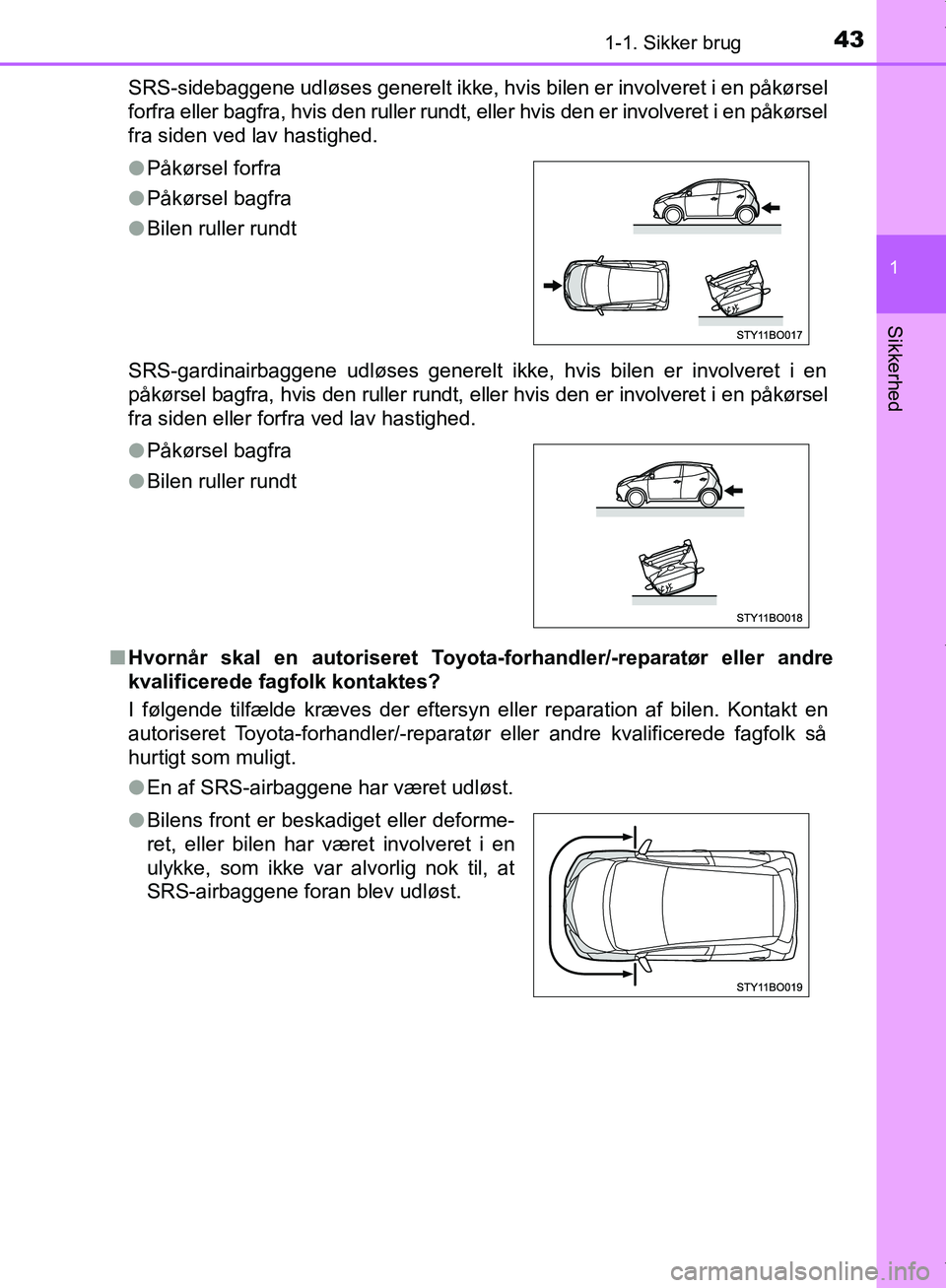 TOYOTA AYGO 2017 Brugsanvisning (in Danish) 431-1. Sikker brug
1
Sikkerhed
OM99Q24DKSRS-sidebaggene udløses generelt ikke, hvis bilen er involveret i en påkørsel
forfra eller bagfra, hvis den ruller rundt, eller hvis den er involveret i en p TOYOTA AYGO 2017 Brugsanvisning (in Danish) 431-1. Sikker brug
1
Sikkerhed
OM99Q24DKSRS-sidebaggene udløses generelt ikke, hvis bilen er involveret i en påkørsel
forfra eller bagfra, hvis den ruller rundt, eller hvis den er involveret i en p