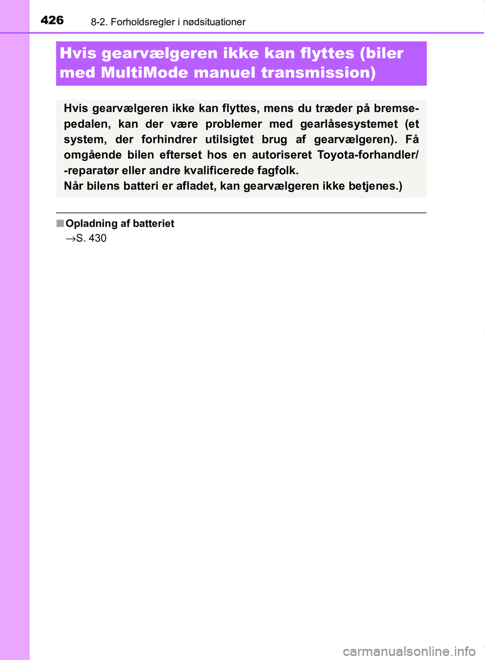TOYOTA AYGO 2017  Brugsanvisning (in Danish) 4268-2. Forholdsregler i nødsituationer
OM99Q24DK
Hvis gearvælgeren ikke kan flyttes (biler 
med MultiMode ma nuel transmission)
nOpladning af batteriet
→S. 430
Hvis gearvælgeren ikke kan flyttes