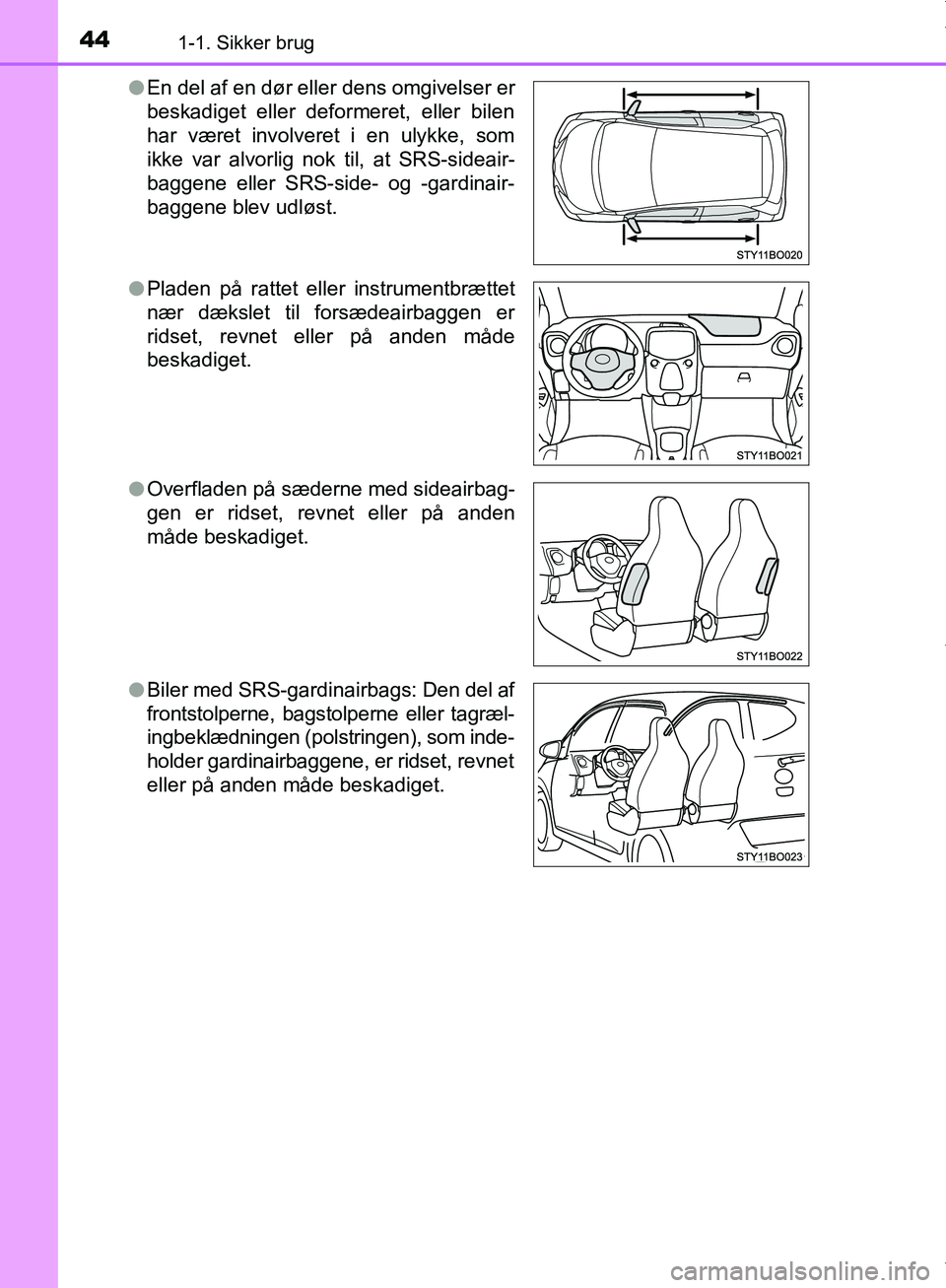 TOYOTA AYGO 2017 Brugsanvisning (in Danish) 441-1. Sikker brug
OM99Q24DKl
En del af en dør eller dens omgivelser er
beskadiget eller deformeret, eller bilen
har været involveret i en ulykke, som
ikke var alvorlig nok til, at SRS-sideair-
bagg TOYOTA AYGO 2017 Brugsanvisning (in Danish) 441-1. Sikker brug
OM99Q24DKl
En del af en dør eller dens omgivelser er
beskadiget eller deformeret, eller bilen
har været involveret i en ulykke, som
ikke var alvorlig nok til, at SRS-sideair-
bagg