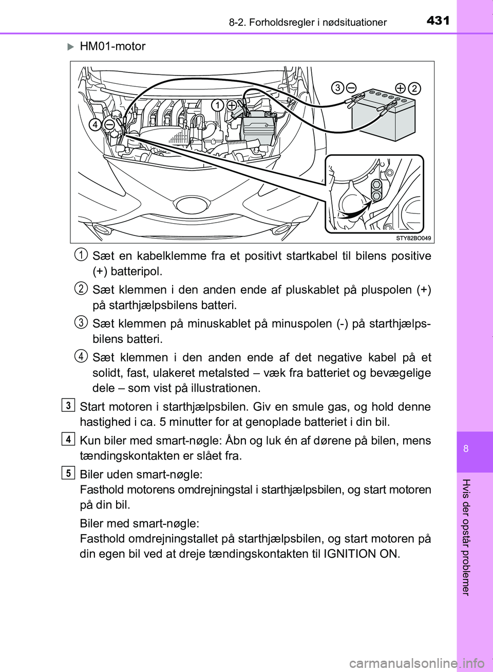 TOYOTA AYGO 2017 Brugsanvisning (in Danish) 4318-2. Forholdsregler i nødsituationer
8
Hvis der opstår problemer
OM99Q24DK
HM01-motorSæt en kabelklemme fra et positivt startkabel til bilens positive
(+) batteripol.
Sæt klemmen i den anden TOYOTA AYGO 2017 Brugsanvisning (in Danish) 4318-2. Forholdsregler i nødsituationer
8
Hvis der opstår problemer
OM99Q24DK
HM01-motorSæt en kabelklemme fra et positivt startkabel til bilens positive
(+) batteripol.
Sæt klemmen i den anden