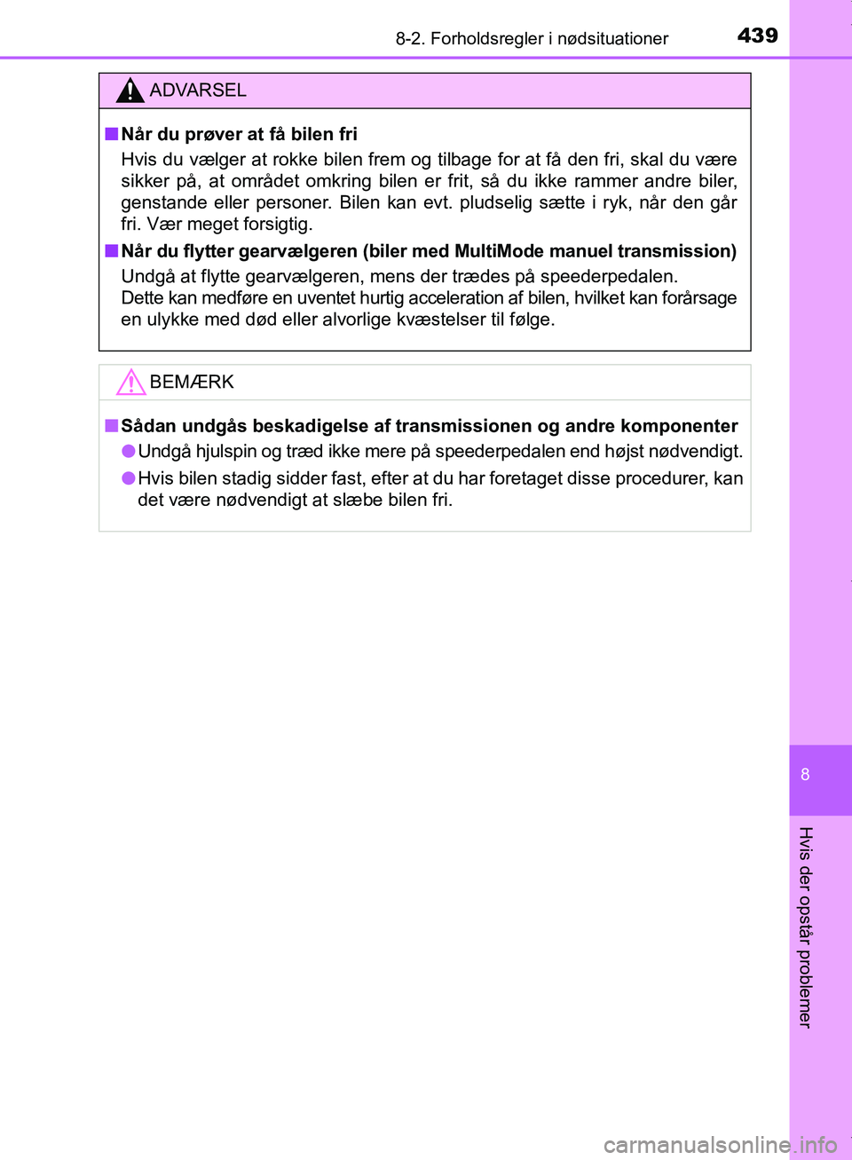 TOYOTA AYGO 2017 Brugsanvisning (in Danish) 4398-2. Forholdsregler i nødsituationer
8
Hvis der opstår problemer
OM99Q24DK
ADVARSEL
n Når du prøver at få bilen fri
Hvis du vælger at rokke bilen frem og tilbage for at få den fri, skal du v TOYOTA AYGO 2017 Brugsanvisning (in Danish) 4398-2. Forholdsregler i nødsituationer
8
Hvis der opstår problemer
OM99Q24DK
ADVARSEL
n Når du prøver at få bilen fri
Hvis du vælger at rokke bilen frem og tilbage for at få den fri, skal du v