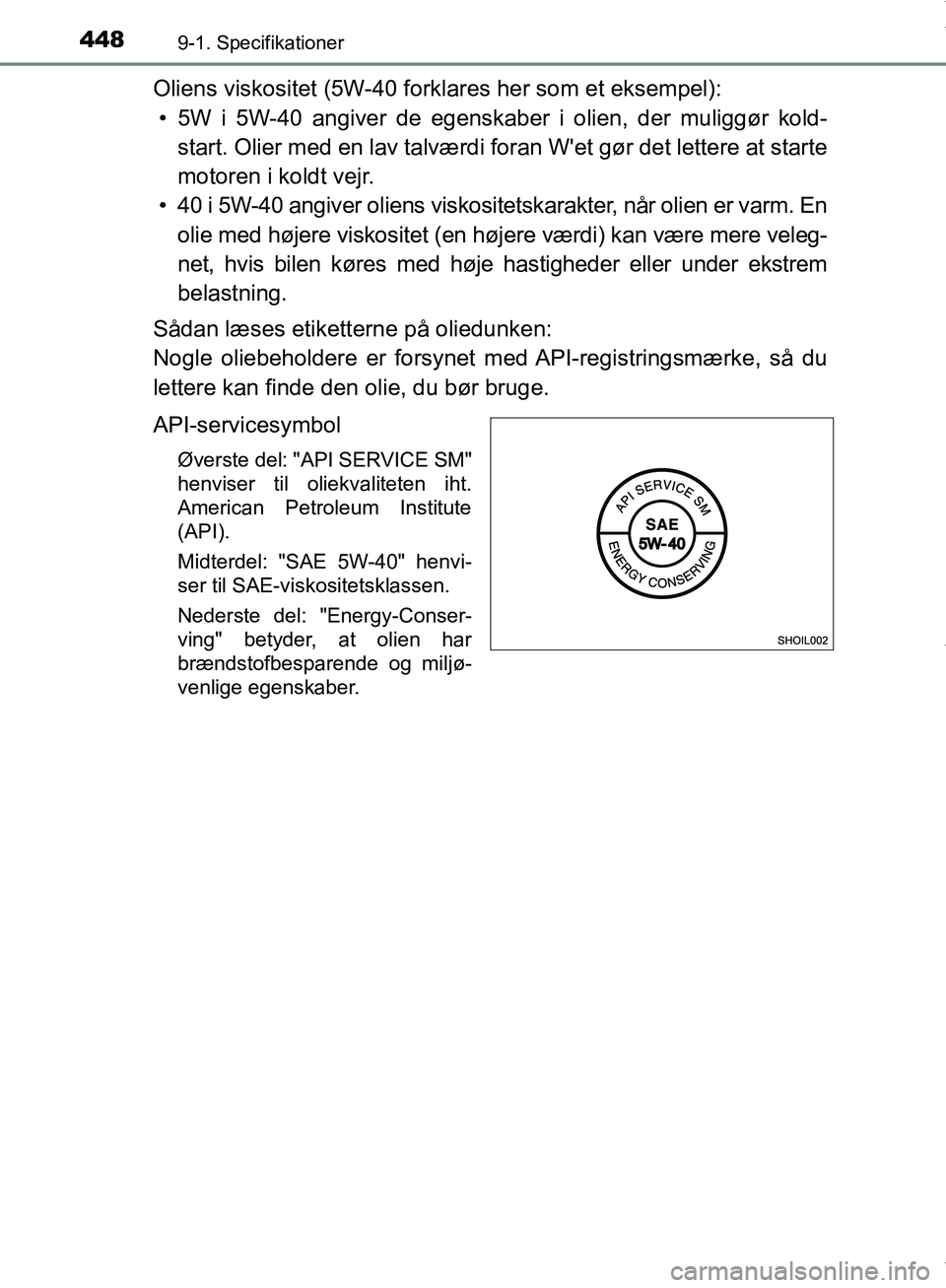 TOYOTA AYGO 2017 Brugsanvisning (in Danish) 4489-1. Specifikationer
OM99Q24DK
Oliens viskositet (5W-40 forklares her som et eksempel):• 5W i 5W-40 angiver de egenskaber i olien, der muliggør kold- start. Olier med en lav talværdi foran Wet TOYOTA AYGO 2017 Brugsanvisning (in Danish) 4489-1. Specifikationer
OM99Q24DK
Oliens viskositet (5W-40 forklares her som et eksempel):• 5W i 5W-40 angiver de egenskaber i olien, der muliggør kold- start. Olier med en lav talværdi foran Wet