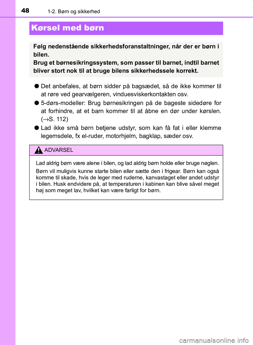 TOYOTA AYGO 2017 Brugsanvisning (in Danish) 481-2. Børn og sikkerhed
OM99Q24DK
Kørsel med børn
lDet anbefales, at børn sidder på bagsædet, så de ikke kommer til
at røre ved gearvælgeren, vinduesviskerkontakten osv.
l 5-dørs-modeller: TOYOTA AYGO 2017 Brugsanvisning (in Danish) 481-2. Børn og sikkerhed
OM99Q24DK
Kørsel med børn
lDet anbefales, at børn sidder på bagsædet, så de ikke kommer til
at røre ved gearvælgeren, vinduesviskerkontakten osv.
l 5-dørs-modeller:
