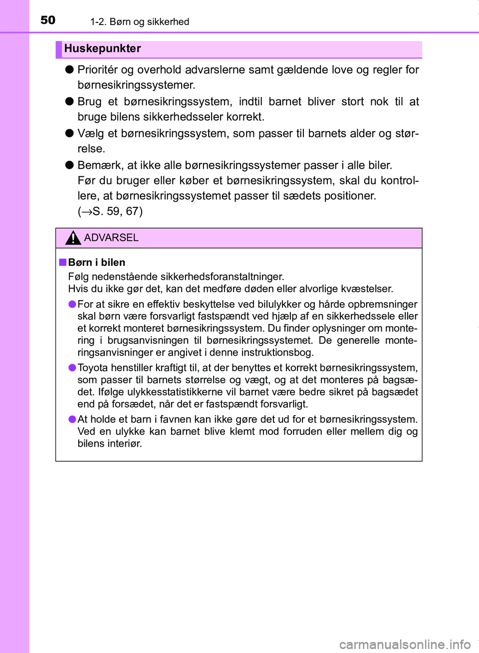 TOYOTA AYGO 2017 Brugsanvisning (in Danish) 501-2. Børn og sikkerhed
OM99Q24DK
lPrioritér og overhold advarslerne samt gældende love og regler for
børnesikringssystemer.
l Brug et børnesikringssystem, indtil barnet bliver stort nok til at
TOYOTA AYGO 2017 Brugsanvisning (in Danish) 501-2. Børn og sikkerhed
OM99Q24DK
lPrioritér og overhold advarslerne samt gældende love og regler for
børnesikringssystemer.
l Brug et børnesikringssystem, indtil barnet bliver stort nok til at