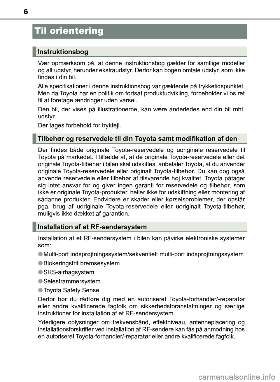 TOYOTA AYGO 2017 Brugsanvisning (in Danish) 6
OM99Q24DK
Til orientering
Vær opmærksom på, at denne instruktionsbog gælder for samtlige modeller
og alt udstyr, herunder ekstraudstyr. Derfor kan bogen omtale udstyr, som ikke
findes i din bil. TOYOTA AYGO 2017 Brugsanvisning (in Danish) 6
OM99Q24DK
Til orientering
Vær opmærksom på, at denne instruktionsbog gælder for samtlige modeller
og alt udstyr, herunder ekstraudstyr. Derfor kan bogen omtale udstyr, som ikke
findes i din bil.