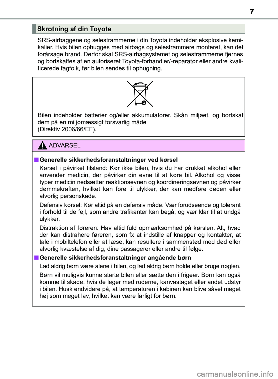 TOYOTA AYGO 2017 Brugsanvisning (in Danish) 7
OM99Q24DKSRS-airbaggene og selestrammerne i din Toyota indeholder eksplosive kemi-
kalier. Hvis bilen ophugges med airbags og selestrammere monteret, kan det
forårsage brand. Derfor skal SRS-airbag TOYOTA AYGO 2017 Brugsanvisning (in Danish) 7
OM99Q24DKSRS-airbaggene og selestrammerne i din Toyota indeholder eksplosive kemi-
kalier. Hvis bilen ophugges med airbags og selestrammere monteret, kan det
forårsage brand. Derfor skal SRS-airbag