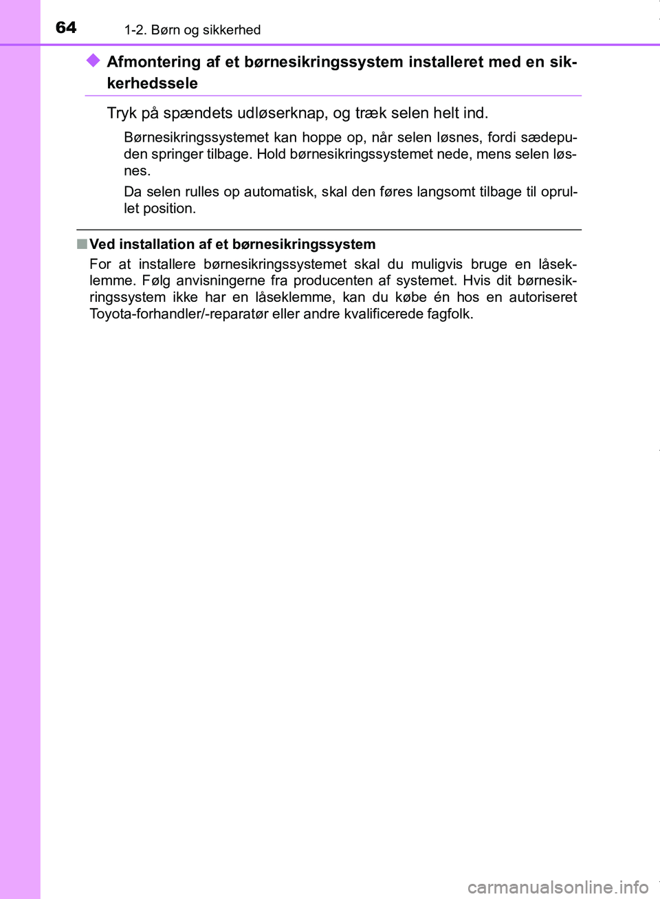 TOYOTA AYGO 2017 Brugsanvisning (in Danish) 641-2. Børn og sikkerhed
OM99Q24DK
uAfmontering af et børnesikringssystem installeret med en sik-
kerhedssele
Tryk på spændets udløserknap, og træk selen helt ind.
Børnesikringssystemet kan hop TOYOTA AYGO 2017 Brugsanvisning (in Danish) 641-2. Børn og sikkerhed
OM99Q24DK
uAfmontering af et børnesikringssystem installeret med en sik-
kerhedssele
Tryk på spændets udløserknap, og træk selen helt ind.
Børnesikringssystemet kan hop
