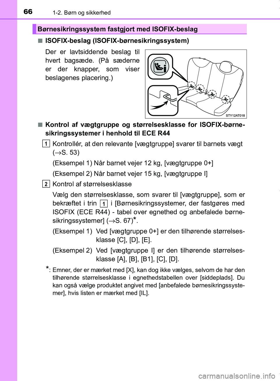 TOYOTA AYGO 2017 Brugsanvisning (in Danish) 661-2. Børn og sikkerhed
OM99Q24DKn
ISOFIX-beslag (ISOFIX-børnesikringssystem)
Der er lavtsiddende beslag til
hvert bagsæde. (På sæderne
er der knapper, som viser
beslagenes placering.)
nKontrol TOYOTA AYGO 2017 Brugsanvisning (in Danish) 661-2. Børn og sikkerhed
OM99Q24DKn
ISOFIX-beslag (ISOFIX-børnesikringssystem)
Der er lavtsiddende beslag til
hvert bagsæde. (På sæderne
er der knapper, som viser
beslagenes placering.)
nKontrol