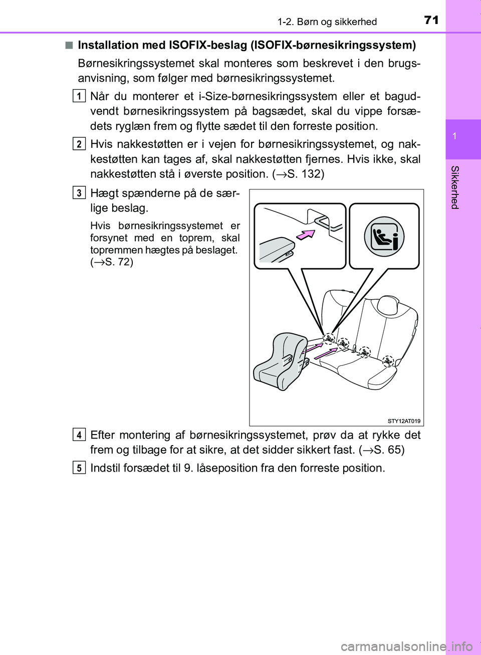 TOYOTA AYGO 2017  Brugsanvisning (in Danish) 711-2. Børn og sikkerhed
1
Sikkerhed
OM99Q24DKn
Installation med ISOFIX-beslag (ISOFIX-børnesikringssystem)
Børnesikringssystemet skal mont
eres som beskrevet i den brugs-
anvisning, som følger me