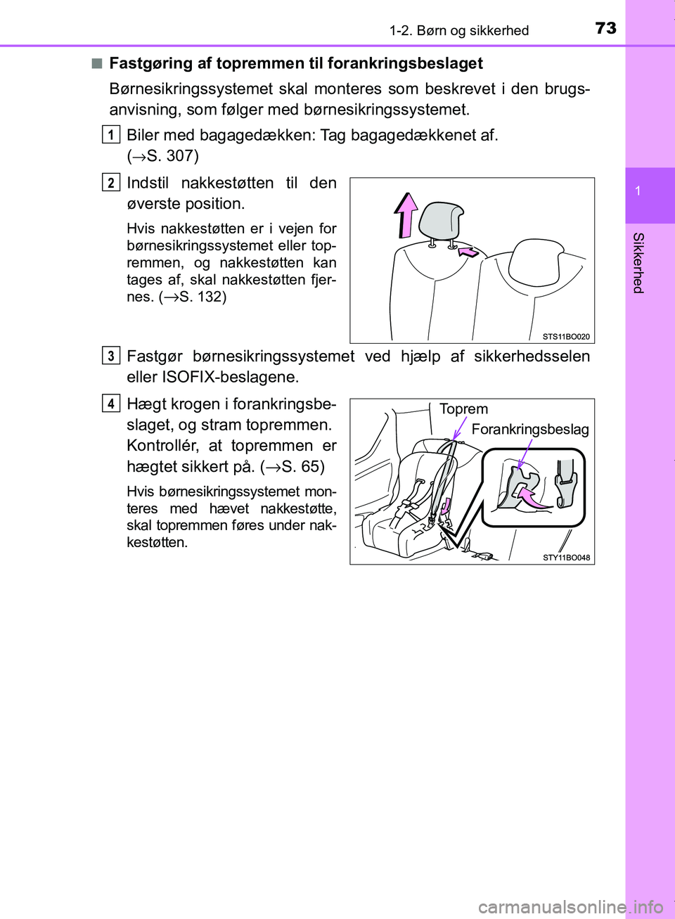 TOYOTA AYGO 2017  Brugsanvisning (in Danish) 731-2. Børn og sikkerhed
1
Sikkerhed
OM99Q24DKn
Fastgøring af topremmen til forankringsbeslaget
Børnesikringssystemet skal mont
eres som beskrevet i den brugs-
anvisning, som følger med børnesikr