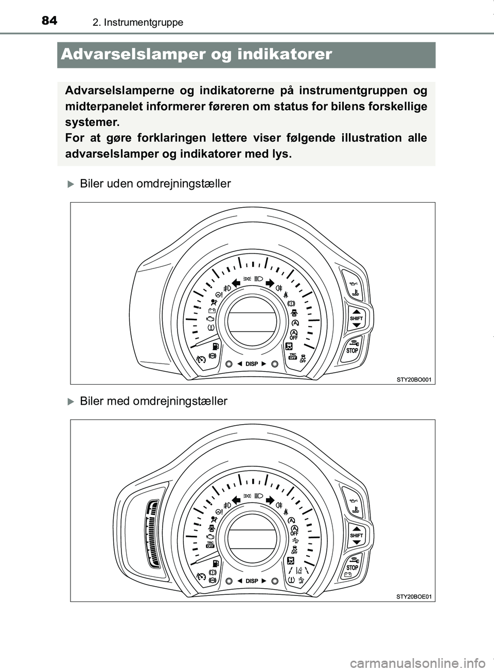 TOYOTA AYGO 2017  Brugsanvisning (in Danish) 842. Instrumentgruppe
OM99Q24DK
Advarselslamper og indikatorer
Biler uden omdrejningstæller
Biler med omdrejningstæller
Advarselslamperne og indikatorerne på instrumentgruppen og
midterpanele