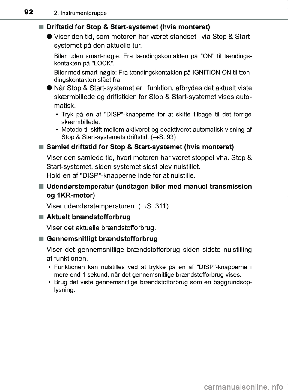 TOYOTA AYGO 2017 Brugsanvisning (in Danish) 922. Instrumentgruppe
OM99Q24DKn
Driftstid for Stop & Start-systemet (hvis monteret)
l
Viser den tid, som motoren har væ ret standset i via Stop & Start-
systemet på den aktuelle tur.
Biler uden sma TOYOTA AYGO 2017 Brugsanvisning (in Danish) 922. Instrumentgruppe
OM99Q24DKn
Driftstid for Stop & Start-systemet (hvis monteret)
l
Viser den tid, som motoren har væ ret standset i via Stop & Start-
systemet på den aktuelle tur.
Biler uden sma