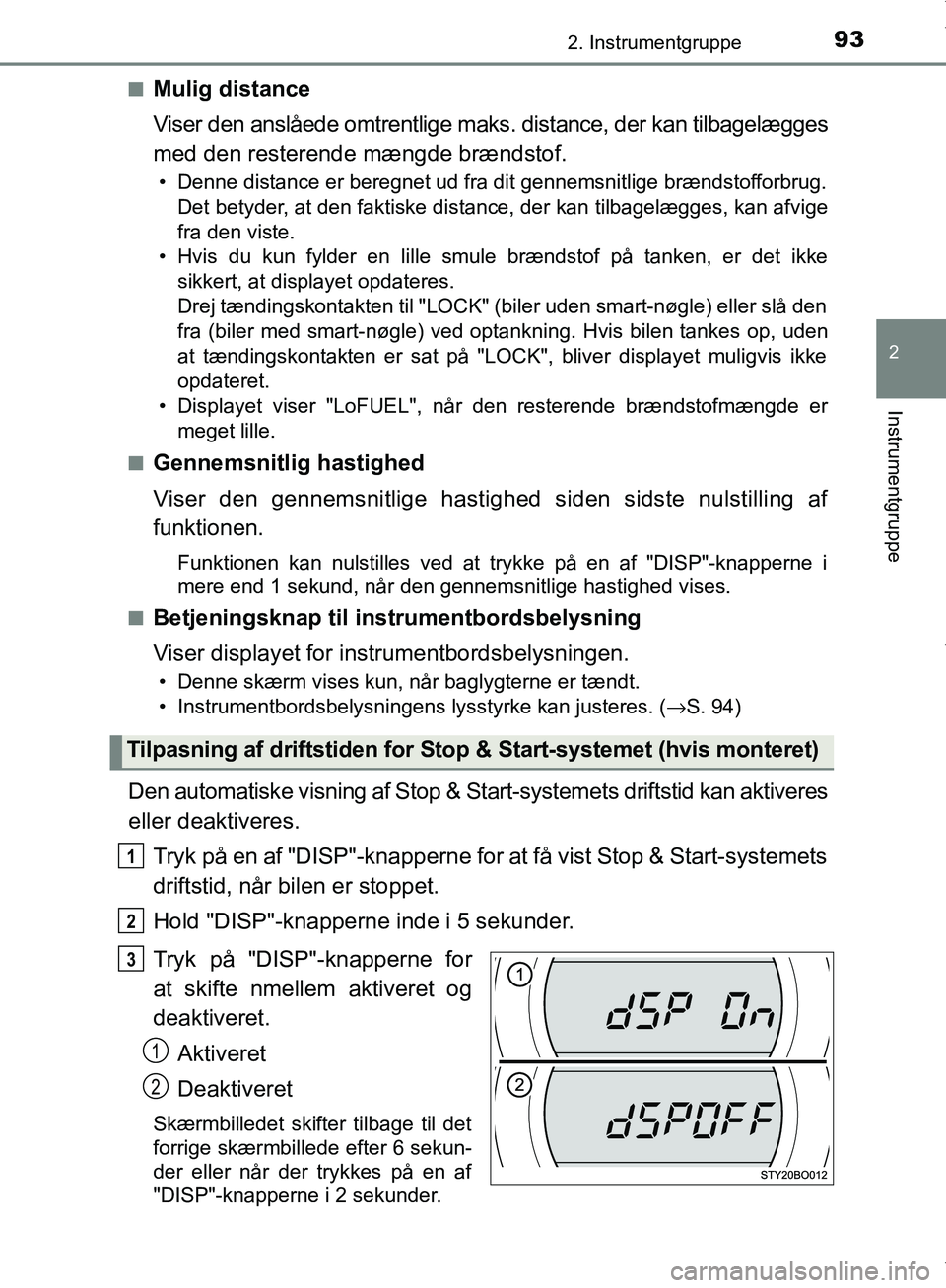 TOYOTA AYGO 2017 Brugsanvisning (in Danish) 932. Instrumentgruppe
2
Instrumentgruppe
OM99Q24DKn
Mulig distance
Viser den anslåede omtrentlige maks. distance, der kan tilbagelægges
med den resterende mængde brændstof.
• Denne distance er b TOYOTA AYGO 2017 Brugsanvisning (in Danish) 932. Instrumentgruppe
2
Instrumentgruppe
OM99Q24DKn
Mulig distance
Viser den anslåede omtrentlige maks. distance, der kan tilbagelægges
med den resterende mængde brændstof.
• Denne distance er b