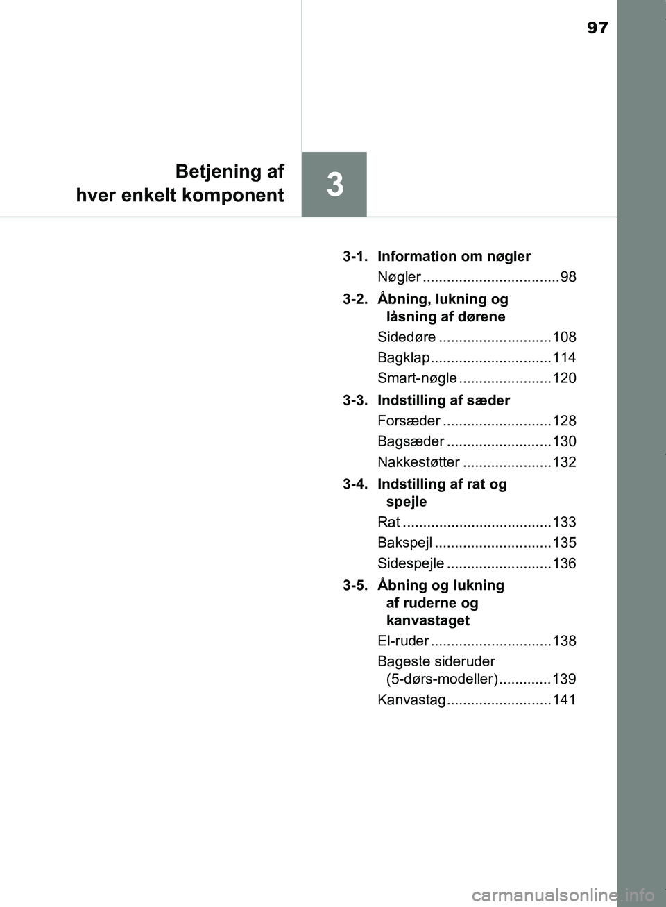 TOYOTA AYGO 2017 Brugsanvisning (in Danish) 97
3
Betjening af
hver enkelt komponent
OM99Q24DK 3-1. Information om nøgler
Nøgler .................................. 98
3-2. Åbning, lukning og låsning af dørene
Sidedøre .................... TOYOTA AYGO 2017 Brugsanvisning (in Danish) 97
3
Betjening af
hver enkelt komponent
OM99Q24DK 3-1. Information om nøgler
Nøgler .................................. 98
3-2. Åbning, lukning og låsning af dørene
Sidedøre ....................