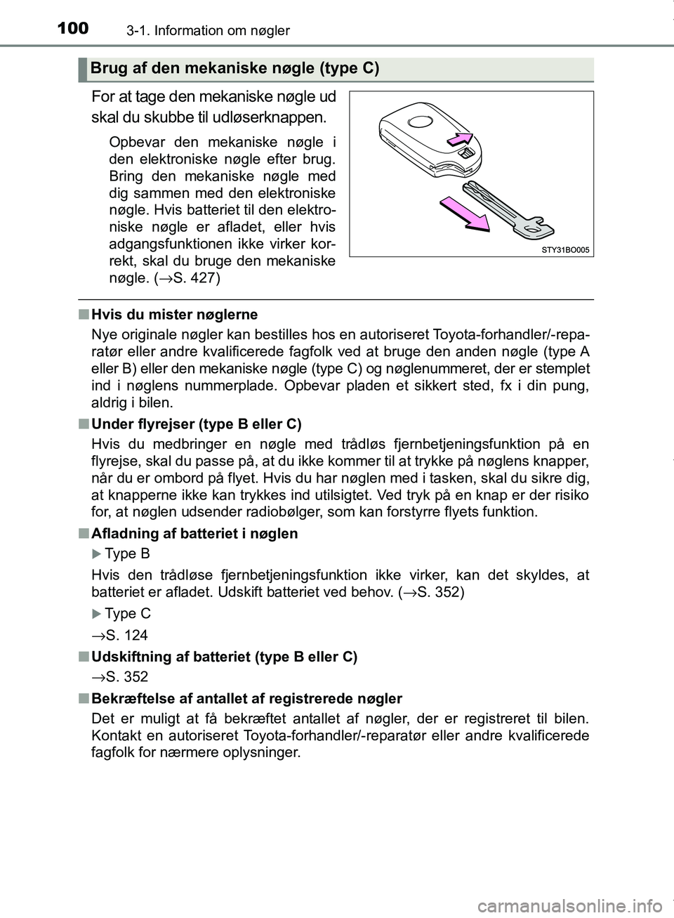 TOYOTA AYGO 2017 Brugsanvisning (in Danish) 1003-1. Information om nøgler
OM99Q24DK
For at tage den mekaniske nøgle ud
skal du skubbe til udløserknappen.
Opbevar den mekaniske nøgle i
den elektroniske nøgle efter brug.
Bring den mekaniske TOYOTA AYGO 2017 Brugsanvisning (in Danish) 1003-1. Information om nøgler
OM99Q24DK
For at tage den mekaniske nøgle ud
skal du skubbe til udløserknappen.
Opbevar den mekaniske nøgle i
den elektroniske nøgle efter brug.
Bring den mekaniske