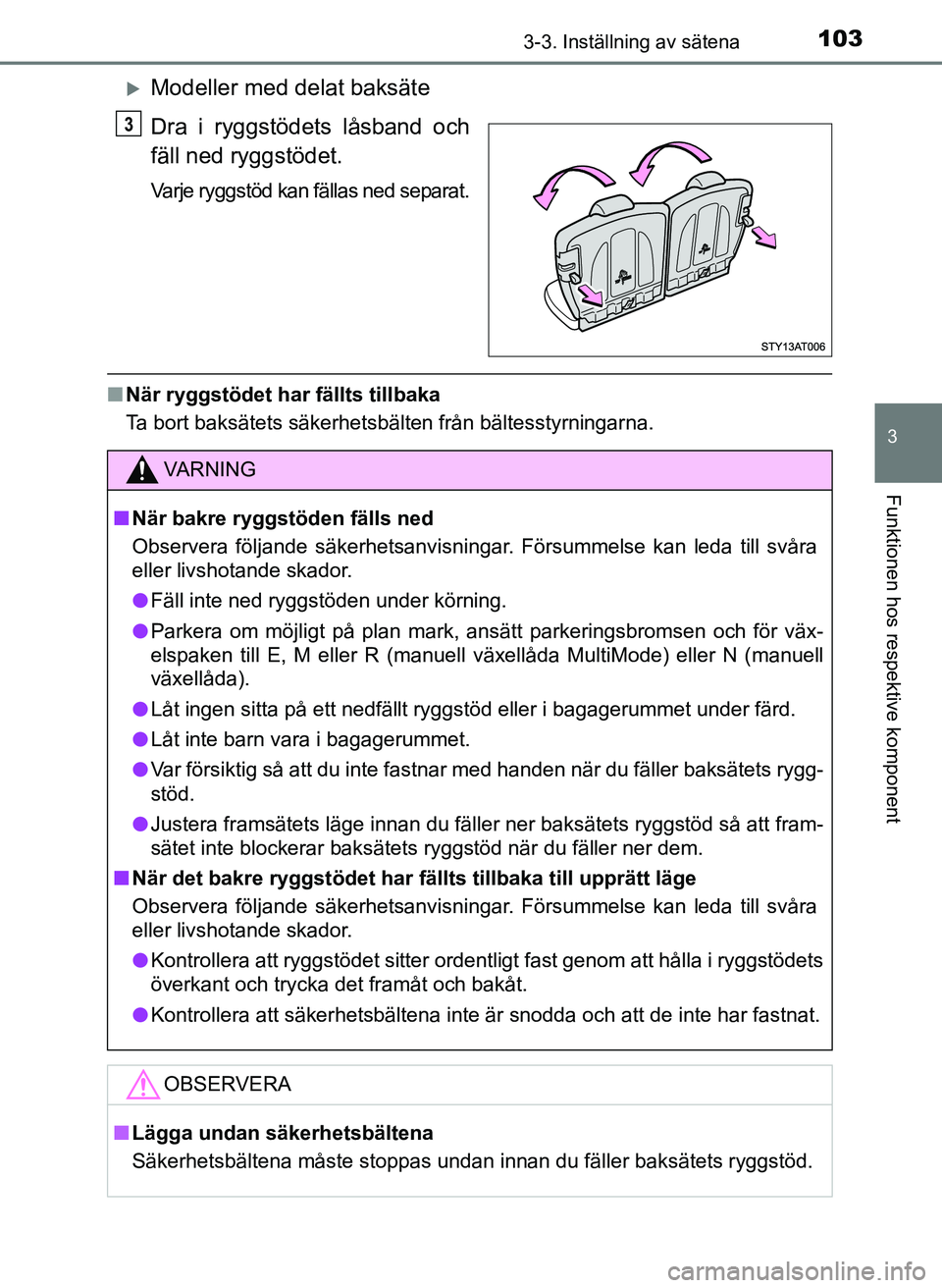 TOYOTA AYGO 2017 Bruksanvisningar (in Swedish) 1033-3. Inställning av sätena
3
Funktionen hos respektive komponent
OM99Q24SE
Modeller med delat baksäte
Dra i ryggstödets låsband och
fäll ned ryggstödet.
Varje ryggstöd kan fällas ned se TOYOTA AYGO 2017 Bruksanvisningar (in Swedish) 1033-3. Inställning av sätena
3
Funktionen hos respektive komponent
OM99Q24SE
Modeller med delat baksäte
Dra i ryggstödets låsband och
fäll ned ryggstödet.
Varje ryggstöd kan fällas ned se