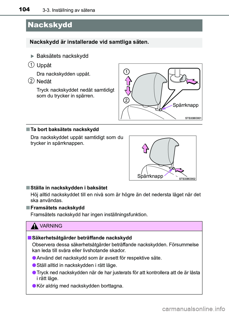 TOYOTA AYGO 2017 Bruksanvisningar (in Swedish) 1043-3. Inställning av sätena
OM99Q24SE
Nackskydd
Baksätets nackskydd
Uppåt
Dra nackskydden uppåt.
Nedåt
Tryck nackskyddet nedåt samtidigt
som du trycker in spärren.
nTa bort baksätets nac TOYOTA AYGO 2017 Bruksanvisningar (in Swedish) 1043-3. Inställning av sätena
OM99Q24SE
Nackskydd
Baksätets nackskydd
Uppåt
Dra nackskydden uppåt.
Nedåt
Tryck nackskyddet nedåt samtidigt
som du trycker in spärren.
nTa bort baksätets nac