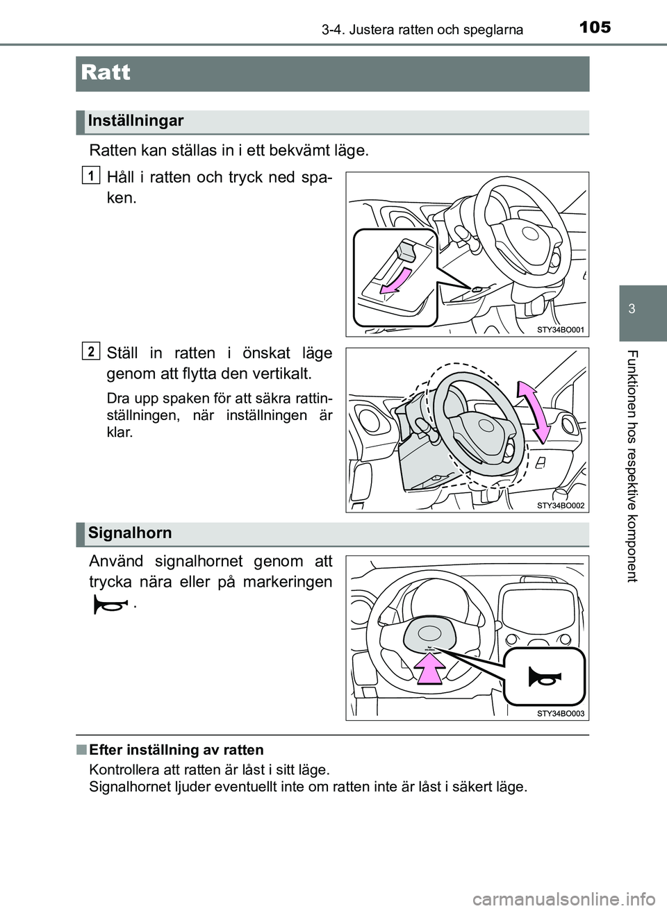 TOYOTA AYGO 2017 Bruksanvisningar (in Swedish) 105
3
3-4. Justera ratten och speglarna
Funktionen hos respektive komponent
OM99Q24SE
Ratt
Ratten kan ställas in i ett bekvämt läge.
Håll i ratten och tryck ned spa-
ken.
Ställ in ratten i önska TOYOTA AYGO 2017 Bruksanvisningar (in Swedish) 105
3
3-4. Justera ratten och speglarna
Funktionen hos respektive komponent
OM99Q24SE
Ratt
Ratten kan ställas in i ett bekvämt läge.
Håll i ratten och tryck ned spa-
ken.
Ställ in ratten i önska