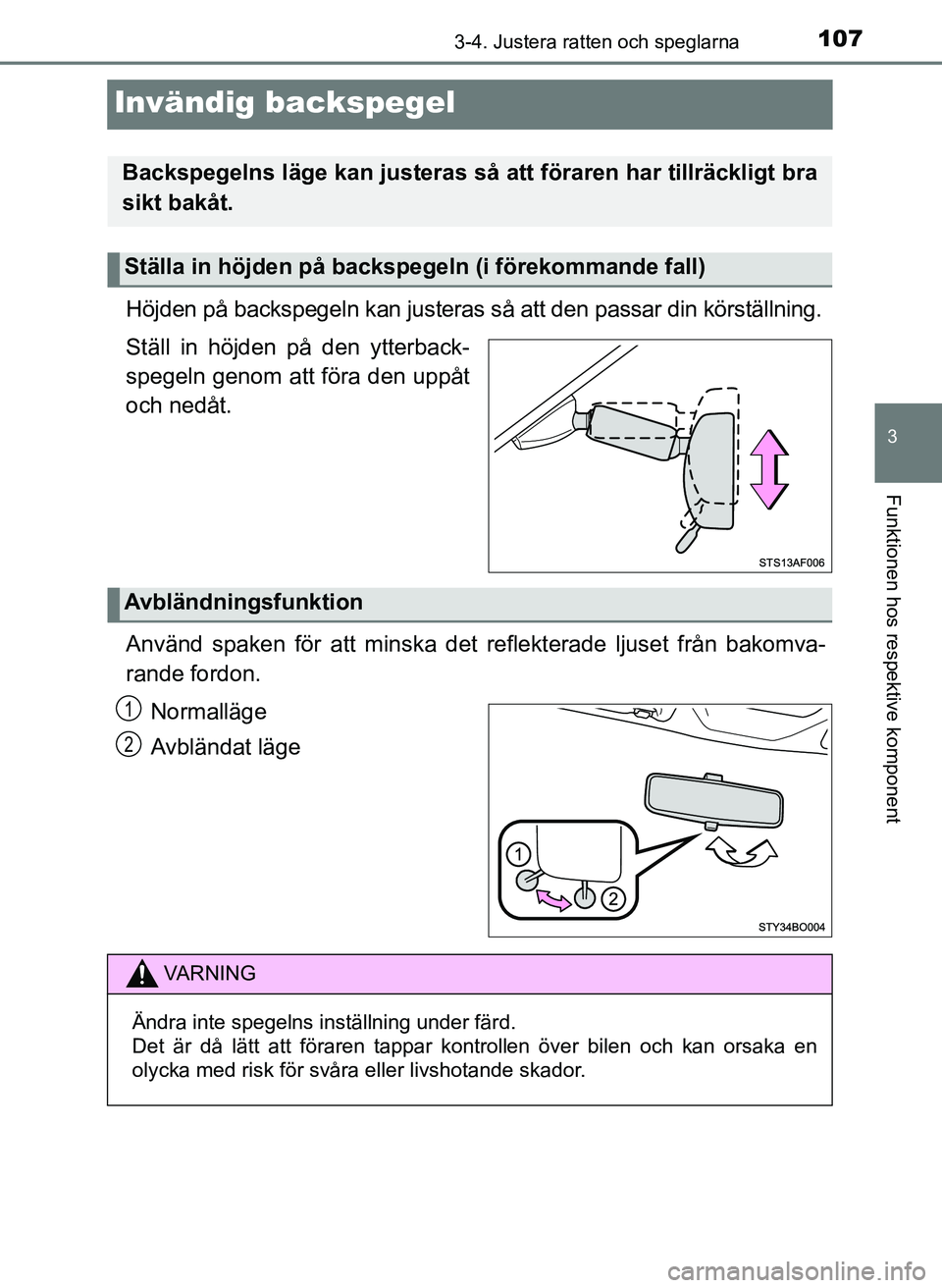 TOYOTA AYGO 2017 Bruksanvisningar (in Swedish) 107
3
3-4. Justera ratten och speglarna
Funktionen hos respektive komponent
OM99Q24SE
Invändig backspegel
Höjden på backspegeln kan justeras så att den passar din körställning.
Ställ in höjden TOYOTA AYGO 2017 Bruksanvisningar (in Swedish) 107
3
3-4. Justera ratten och speglarna
Funktionen hos respektive komponent
OM99Q24SE
Invändig backspegel
Höjden på backspegeln kan justeras så att den passar din körställning.
Ställ in höjden