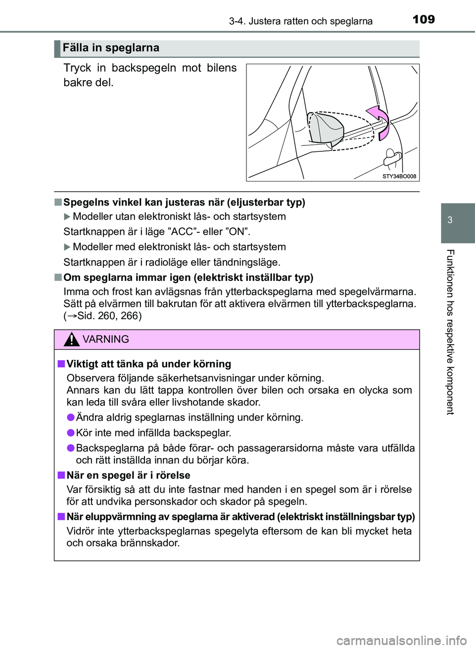 TOYOTA AYGO 2017 Bruksanvisningar (in Swedish) 1093-4. Justera ratten och speglarna
3
Funktionen hos respektive komponent
OM99Q24SE
Tryck in backspegeln mot bilens
bakre del.
nSpegelns vinkel kan justeras när (eljusterbar typ)
Modeller utan el TOYOTA AYGO 2017 Bruksanvisningar (in Swedish) 1093-4. Justera ratten och speglarna
3
Funktionen hos respektive komponent
OM99Q24SE
Tryck in backspegeln mot bilens
bakre del.
nSpegelns vinkel kan justeras när (eljusterbar typ)
Modeller utan el