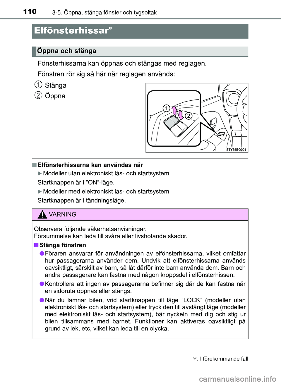 TOYOTA AYGO 2017 Bruksanvisningar (in Swedish) 1103-5. Öppna, stänga fönster och tygsoltak
OM99Q24SE
Elfönsterhissar
Fönsterhissarna kan öppnas och stängas med reglagen.
Fönstren rör sig så här när reglagen används:Stänga
Öppna
n TOYOTA AYGO 2017 Bruksanvisningar (in Swedish) 1103-5. Öppna, stänga fönster och tygsoltak
OM99Q24SE
Elfönsterhissar
Fönsterhissarna kan öppnas och stängas med reglagen.
Fönstren rör sig så här när reglagen används:Stänga
Öppna
n