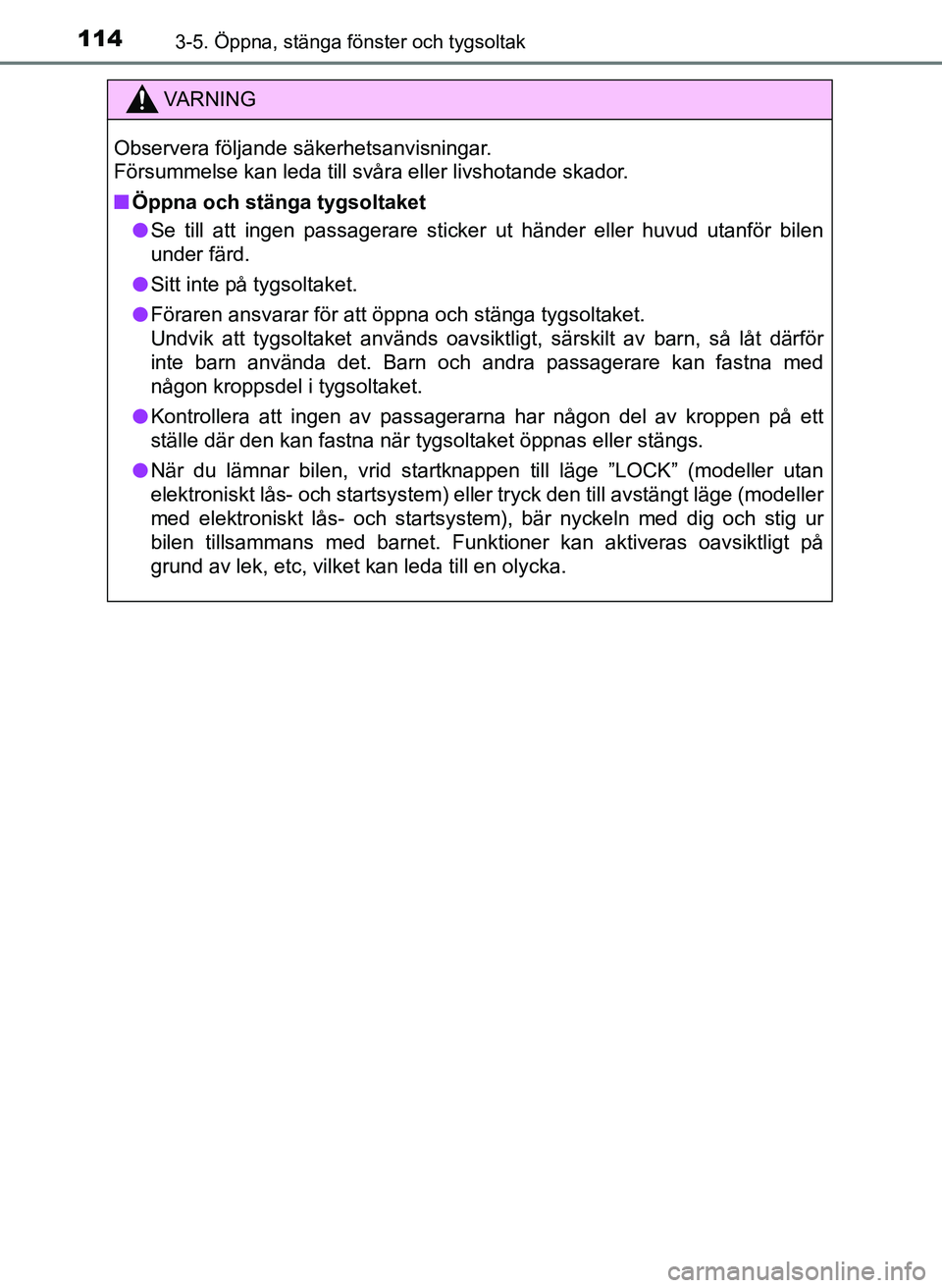TOYOTA AYGO 2017 Bruksanvisningar (in Swedish) 1143-5. Öppna, stänga fönster och tygsoltak
OM99Q24SE
VA R N I N G
Observera följande säkerhetsanvisningar.
Försummelse kan leda till svåra eller livshotande skador.
nÖppna och stänga tygsolt TOYOTA AYGO 2017 Bruksanvisningar (in Swedish) 1143-5. Öppna, stänga fönster och tygsoltak
OM99Q24SE
VA R N I N G
Observera följande säkerhetsanvisningar.
Försummelse kan leda till svåra eller livshotande skador.
nÖppna och stänga tygsolt
