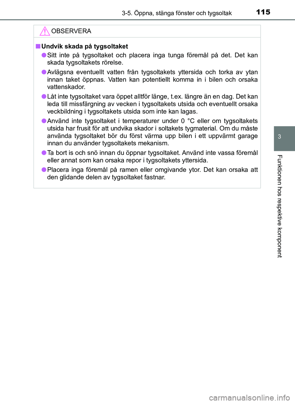 TOYOTA AYGO 2017 Bruksanvisningar (in Swedish) 1153-5. Öppna, stänga fönster och tygsoltak
3
Funktionen hos respektive komponent
OM99Q24SE
OBSERVERA
nUndvik skada på tygsoltaket
l Sitt inte på tygsoltaket och placera inga tunga föremål på TOYOTA AYGO 2017 Bruksanvisningar (in Swedish) 1153-5. Öppna, stänga fönster och tygsoltak
3
Funktionen hos respektive komponent
OM99Q24SE
OBSERVERA
nUndvik skada på tygsoltaket
l Sitt inte på tygsoltaket och placera inga tunga föremål på