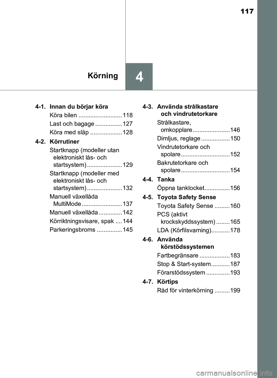 TOYOTA AYGO 2017  Bruksanvisningar (in Swedish) 117
4Körning
OM99Q24SE4-1. Innan du börjar köra
Köra bilen .......................... 118
Last och bagage ................ 127
Köra med släp ................... 128
4-2. Körrutiner Startknapp (