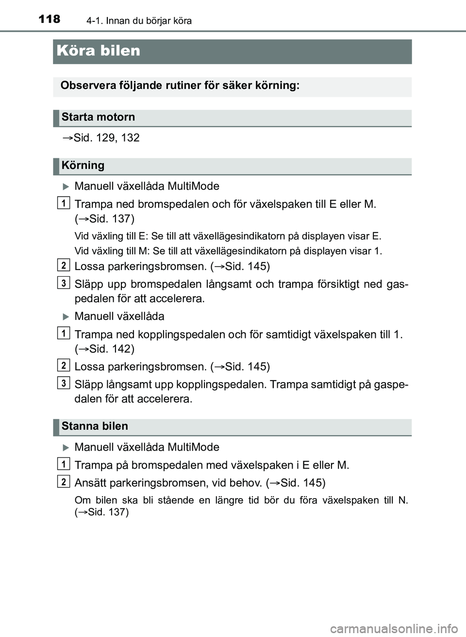 TOYOTA AYGO 2017 Bruksanvisningar (in Swedish) 1184-1. Innan du börjar köra
OM99Q24SE
Köra bilen
Sid. 129, 132
Manuell växellåda MultiMode
Trampa ned bromspedal en och för växelspaken till E eller M.
( Sid. 137)
Vid växling till TOYOTA AYGO 2017 Bruksanvisningar (in Swedish) 1184-1. Innan du börjar köra
OM99Q24SE
Köra bilen
Sid. 129, 132
Manuell växellåda MultiMode
Trampa ned bromspedal en och för växelspaken till E eller M.
( Sid. 137)
Vid växling till