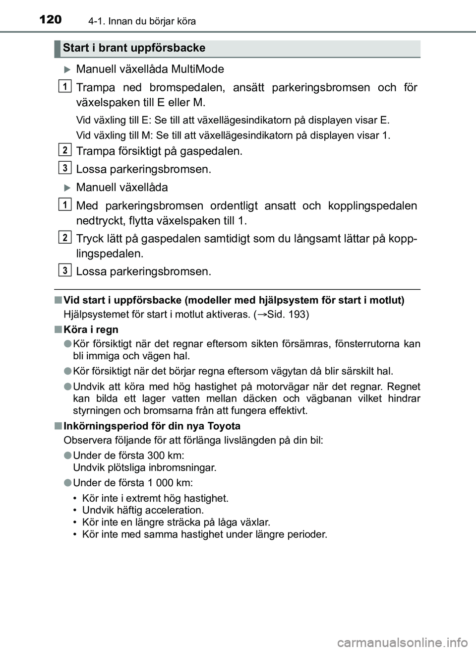 TOYOTA AYGO 2017 Bruksanvisningar (in Swedish) 1204-1. Innan du börjar köra
OM99Q24SE
Manuell växellåda MultiMode
Trampa ned bromspedalen, ansätt parkeringsbromsen och för
växelspaken till E eller M.
Vid växling till E: Se till att väx TOYOTA AYGO 2017 Bruksanvisningar (in Swedish) 1204-1. Innan du börjar köra
OM99Q24SE
Manuell växellåda MultiMode
Trampa ned bromspedalen, ansätt parkeringsbromsen och för
växelspaken till E eller M.
Vid växling till E: Se till att väx