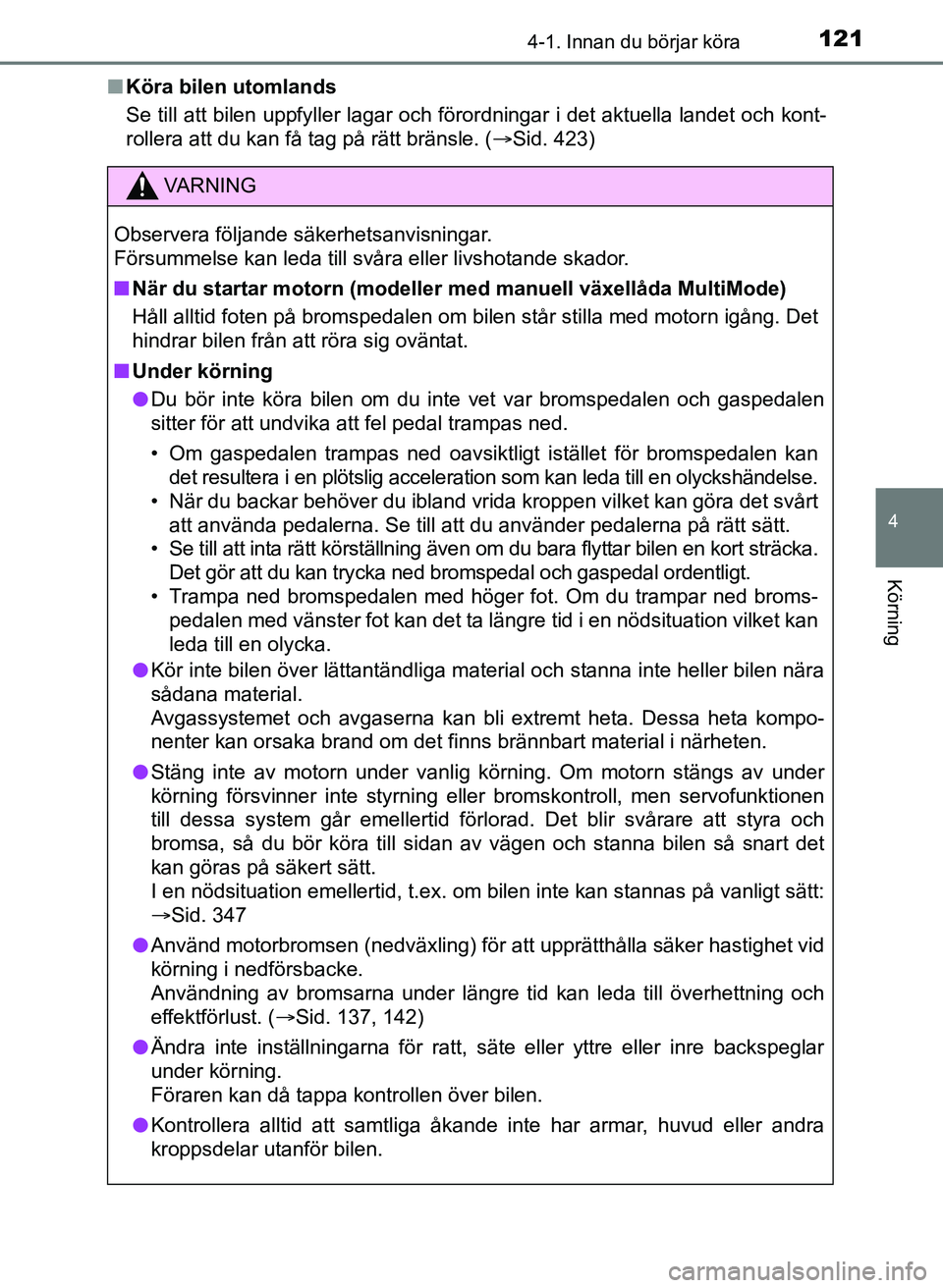 TOYOTA AYGO 2017  Bruksanvisningar (in Swedish) 1214-1. Innan du börjar köra
4
Körning
OM99Q24SEn
Köra bilen utomlands
Se till att bilen uppfyller lagar och förordningar i det aktuella landet och kont-
rollera att du kan få tag på rätt brä
