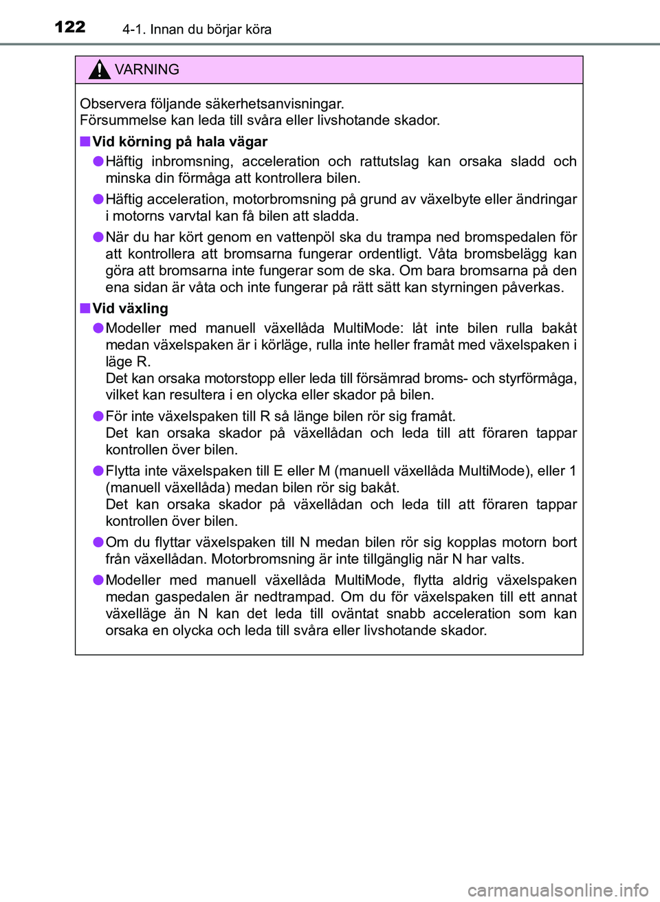 TOYOTA AYGO 2017  Bruksanvisningar (in Swedish) 1224-1. Innan du börjar köra
OM99Q24SE
VA R N I N G
Observera följande säkerhetsanvisningar. 
Försummelse kan leda till svåra eller livshotande skador.
nVid körning på hala vägar
l Häftig in