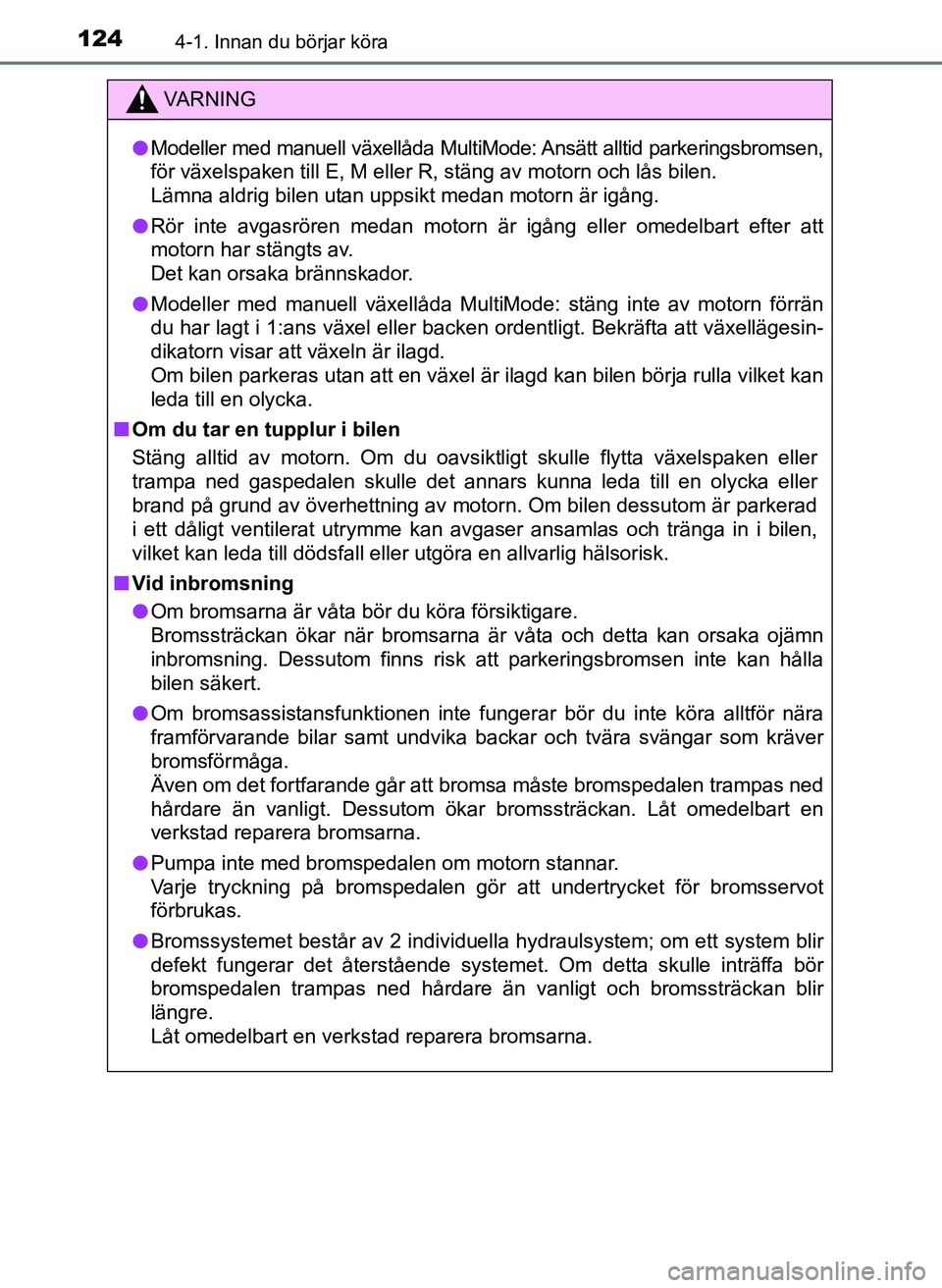 TOYOTA AYGO 2017  Bruksanvisningar (in Swedish) 1244-1. Innan du börjar köra
OM99Q24SE
VA R N I N G
lModeller med manuell växellåda MultiMode: Ansätt alltid parkeringsbromsen,
för växelspaken till E, M eller R, stäng av motorn och lås bile