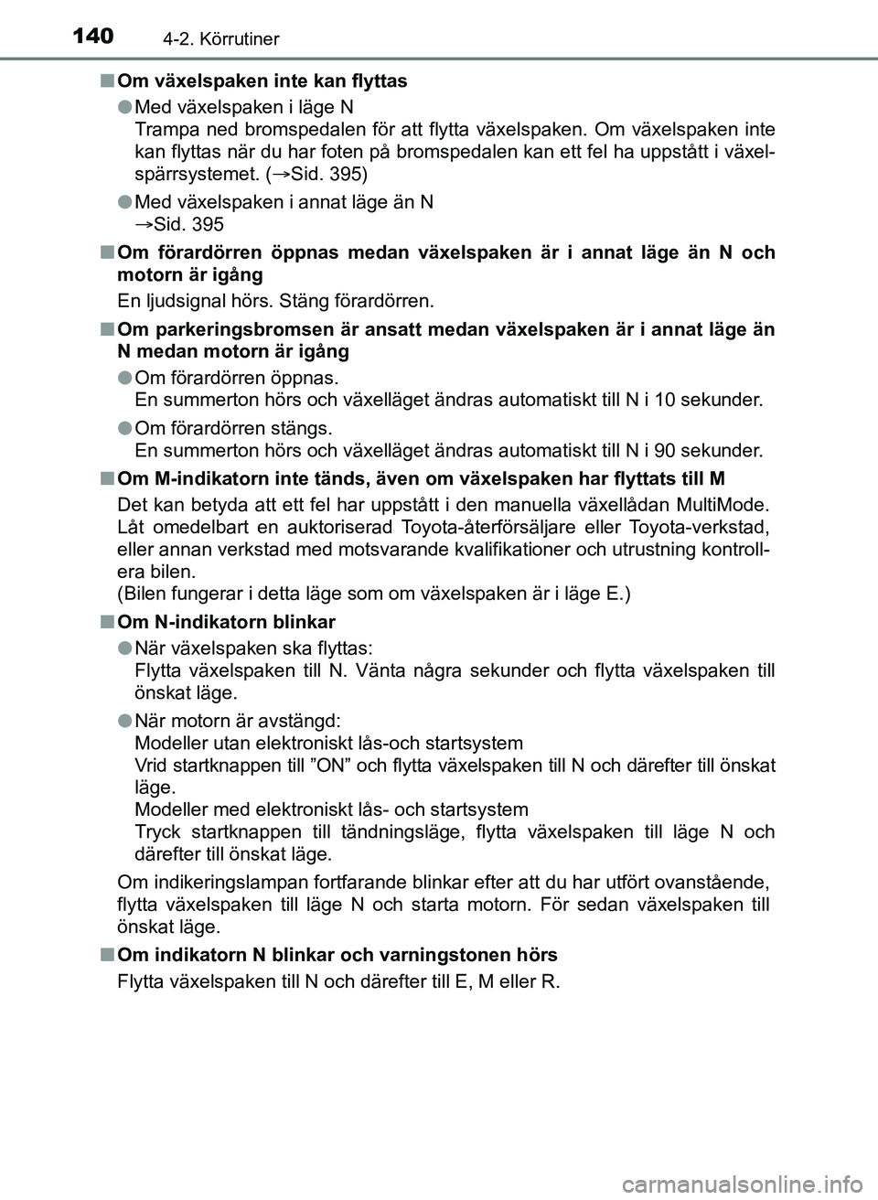 TOYOTA AYGO 2017 Bruksanvisningar (in Swedish) 1404-2. Körrutiner
OM99Q24SEn
Om växelspaken inte kan flyttas
lMed växelspaken i läge N
Trampa ned bromspedalen för att flytta växelspaken. Om växelspaken inte
kan flyttas när du har foten på TOYOTA AYGO 2017 Bruksanvisningar (in Swedish) 1404-2. Körrutiner
OM99Q24SEn
Om växelspaken inte kan flyttas
lMed växelspaken i läge N
Trampa ned bromspedalen för att flytta växelspaken. Om växelspaken inte
kan flyttas när du har foten på