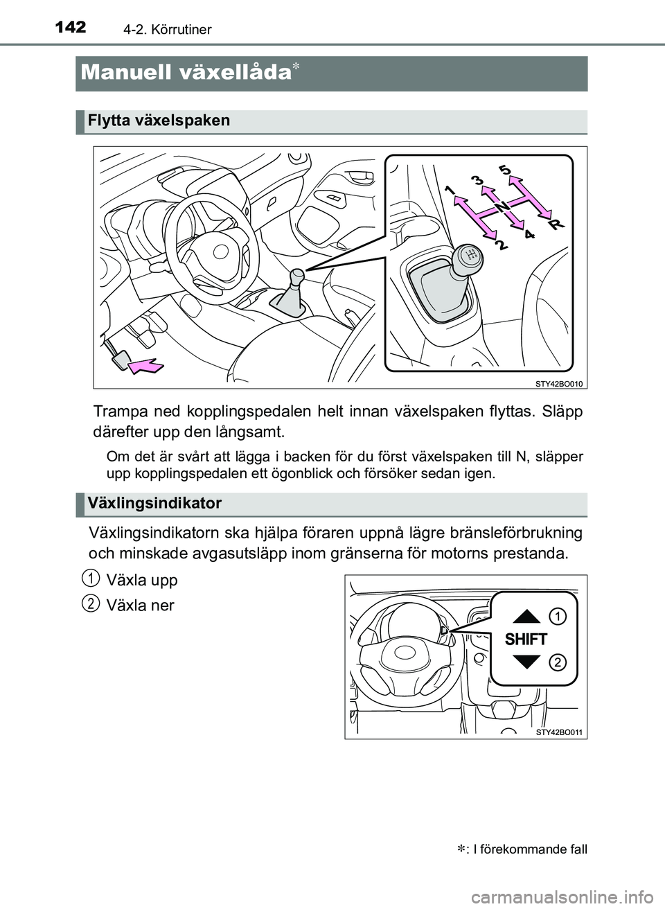 TOYOTA AYGO 2017 Bruksanvisningar (in Swedish) 1424-2. Körrutiner
OM99Q24SE
Manuell växellåda
Trampa ned kopplingspedalen helt innan växelspaken flyttas. Släpp
därefter upp den långsamt.
Om det är svårt att lägga i backen för du för TOYOTA AYGO 2017 Bruksanvisningar (in Swedish) 1424-2. Körrutiner
OM99Q24SE
Manuell växellåda
Trampa ned kopplingspedalen helt innan växelspaken flyttas. Släpp
därefter upp den långsamt.
Om det är svårt att lägga i backen för du för